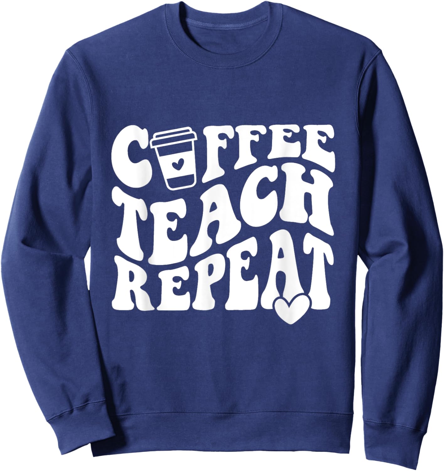 Coffee Teach Repeat Teacher Coffee Lover Teaching Men Women Girls Kids Sweatshirt - Sweatshirt | Navy