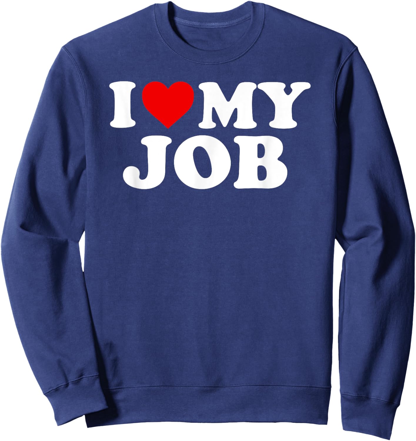 I Love My Job T Shirt For Entrepreneurs And Employees Sweatshirt - Sweatshirt | Navy