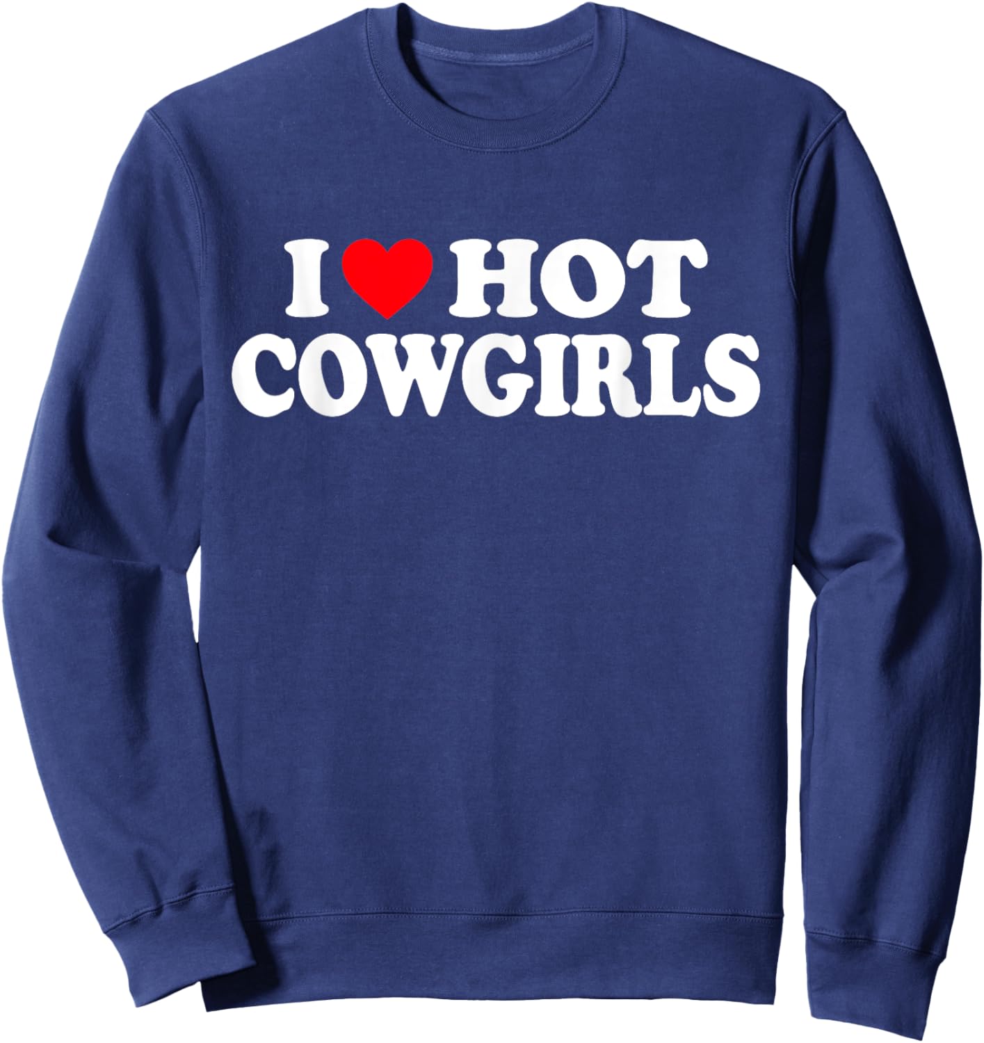 I Love Hot Cowgirls Shirt I Heart Hot Cowgirls Sweatshirt - Sweatshirt | Navy