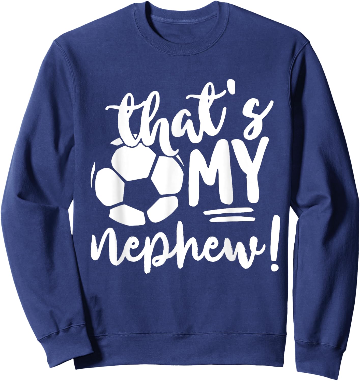 That's My Nephew Soccer Lovers Gifts Or Women Sweatshirt - Sweatshirt | Navy