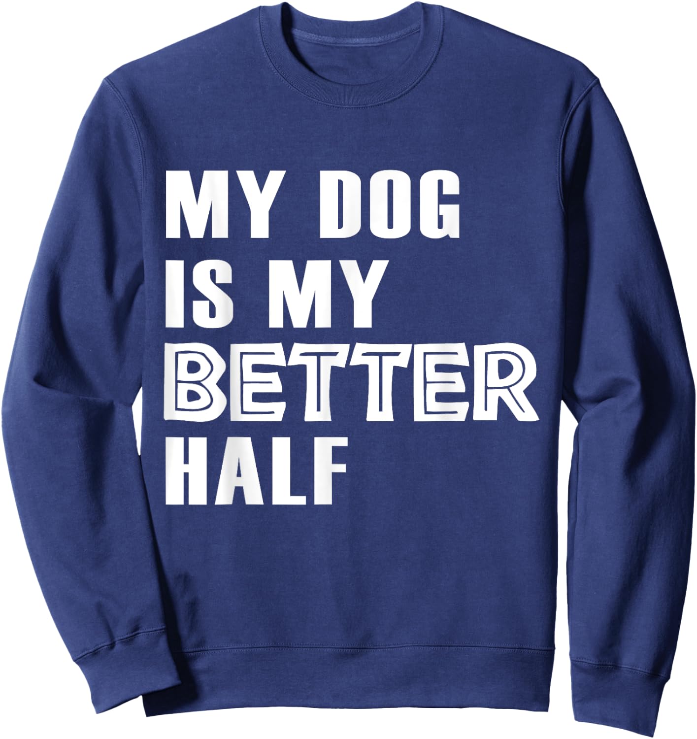 Dog Lover Funny - My Dog Is My Better Half Sweatshirt - Sweatshirt | Navy