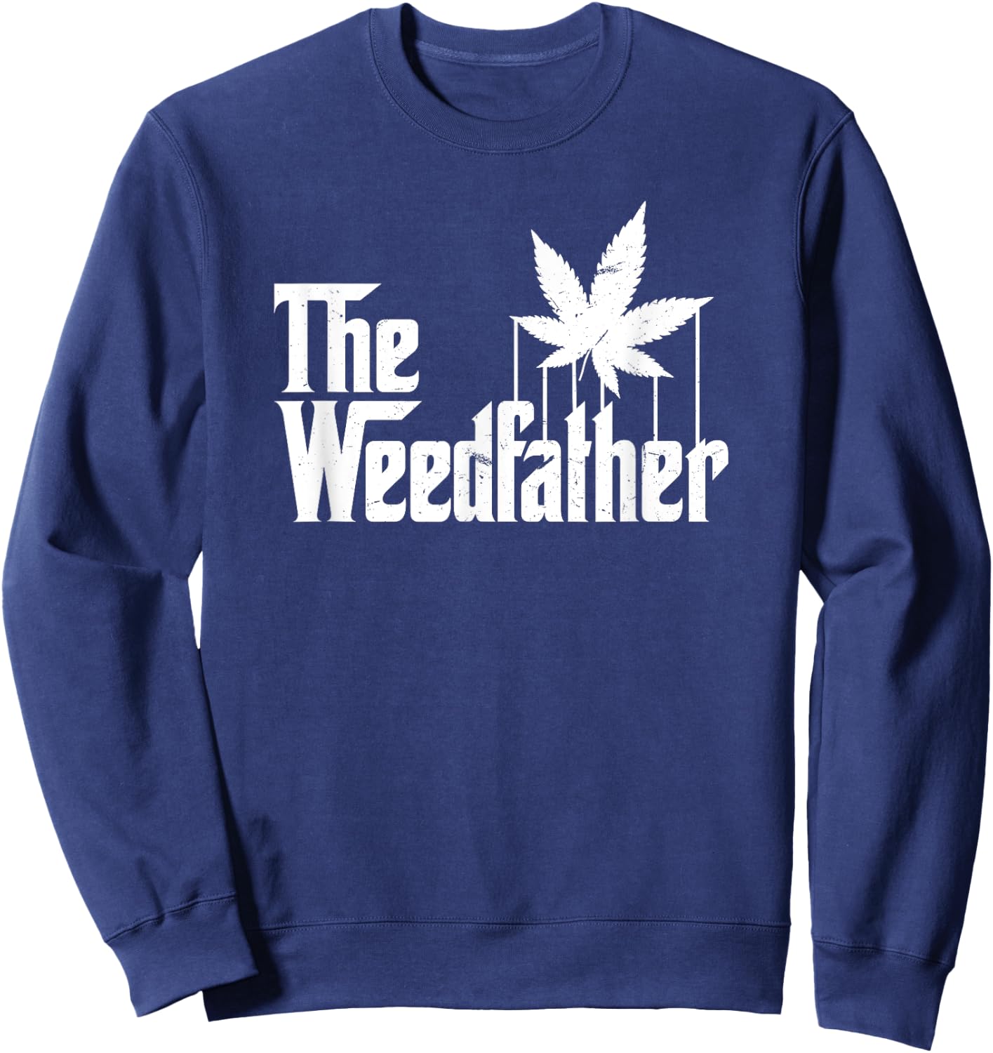 The Weed Father Parody Funny Marijuana Stoner Dad Gift Sweatshirt - Sweatshirt | Navy