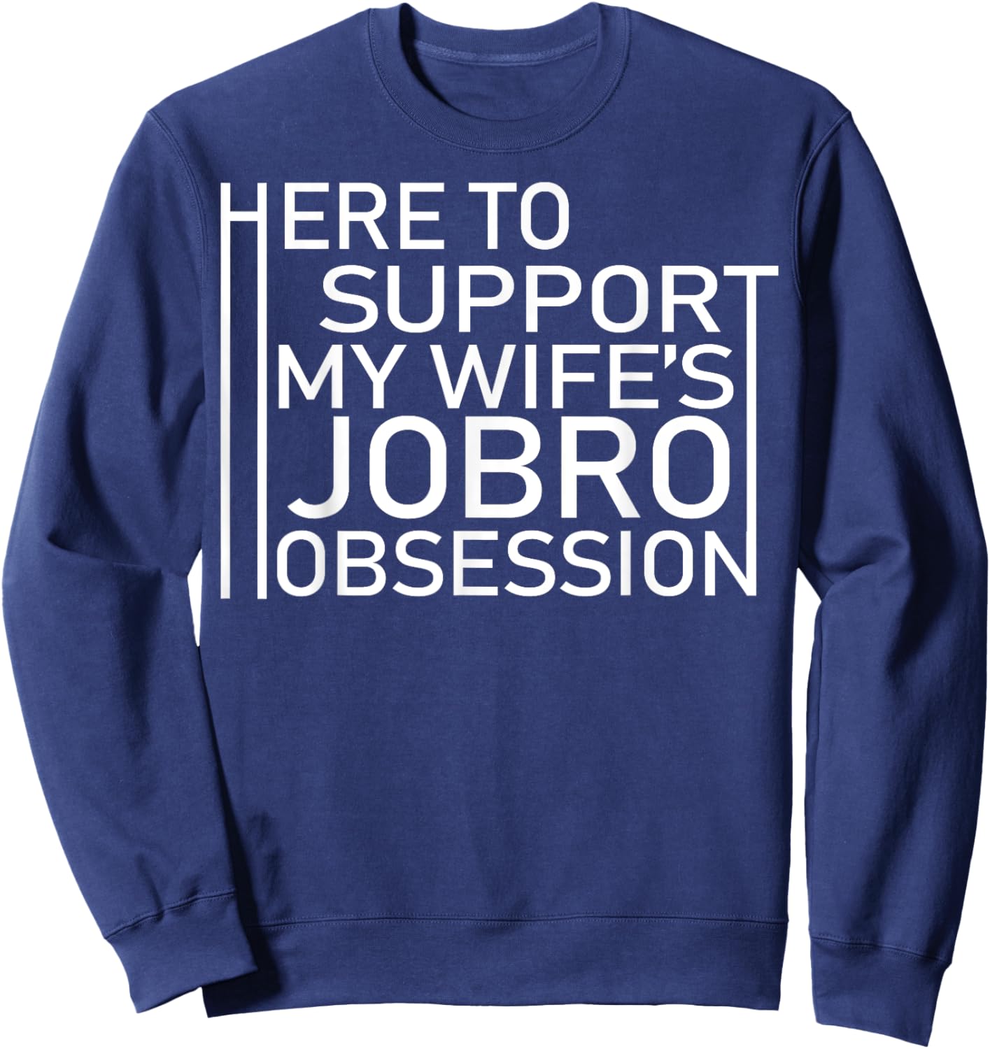 Here To Support My Wife's Jobro Obsessiont Sweatshirt - Sweatshirt | Navy
