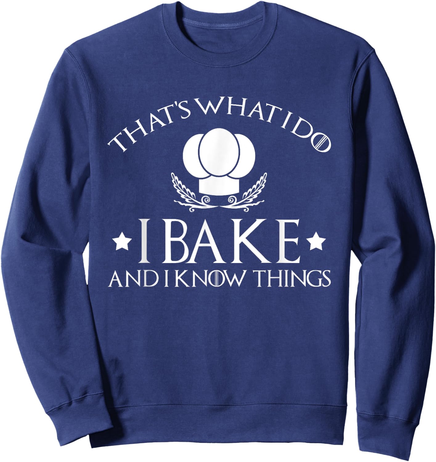 That's What I Do I Bake And I Know Things-Baking Gift Sweatshirt - Sweatshirt | Navy