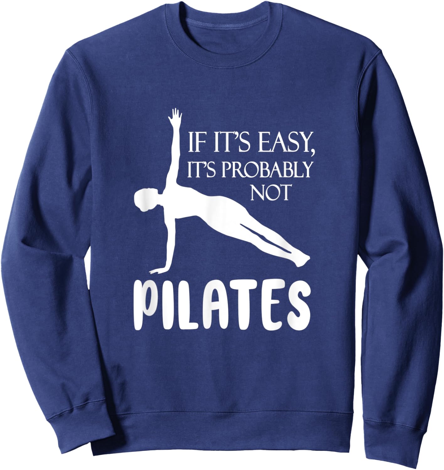 If It's Easy It's Probably Not Pilates Athlete Teacher Gift Men Women Sweatshirt - Sweatshirt | Navy