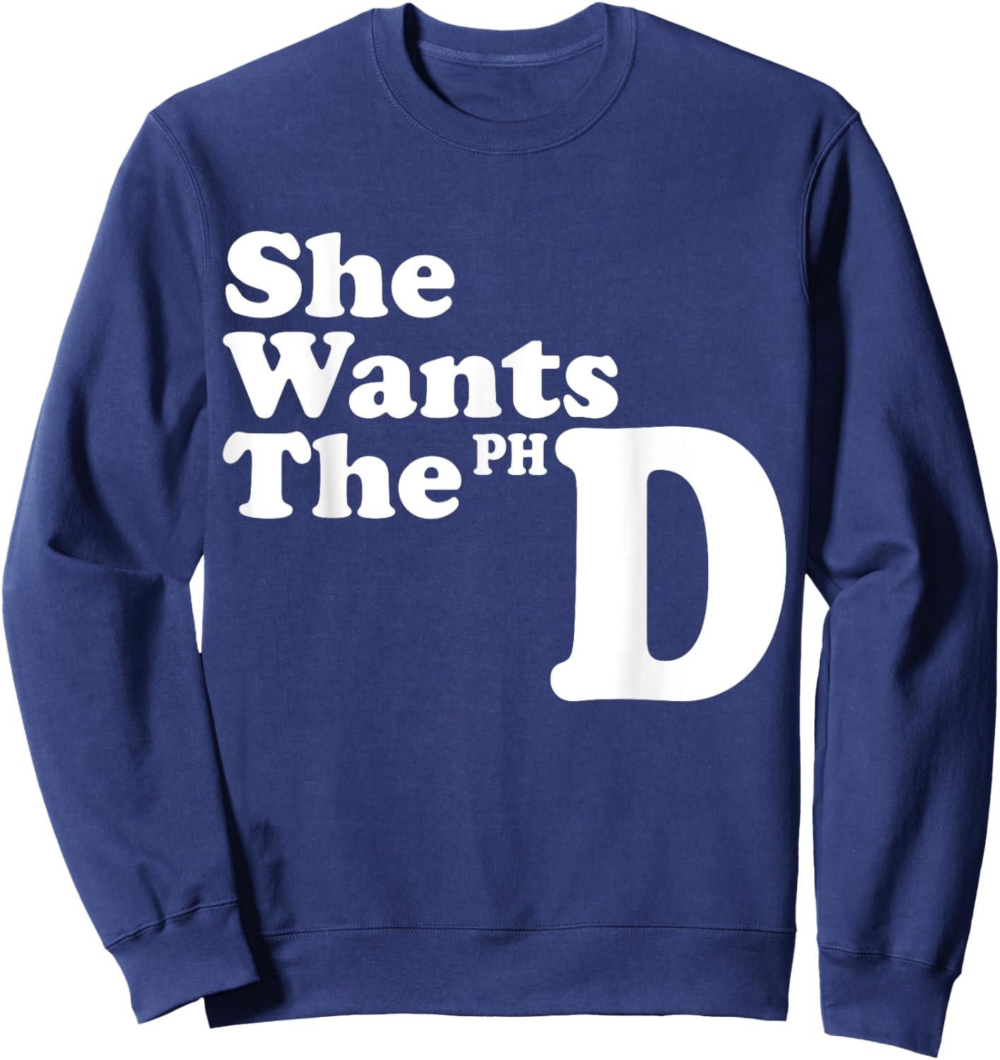 She Wants The PHD Ph.D Graduate Cool Graduation Gifts Sweatshirt - Sweatshirt | Navy