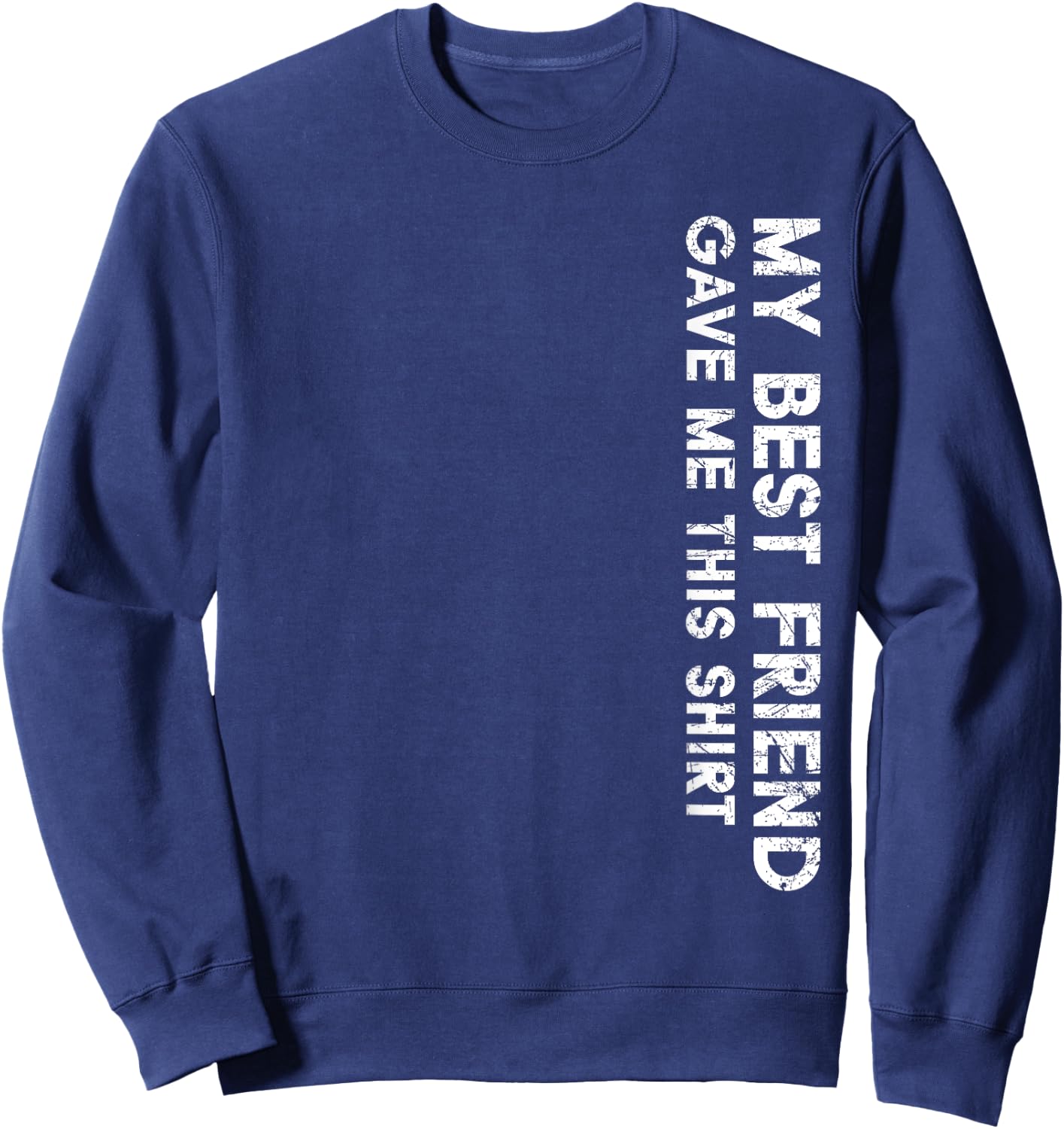 My Best Friend Gave Me This Shirt Funny Idea Favorite Gifts Sweatshirt - Sweatshirt | Navy