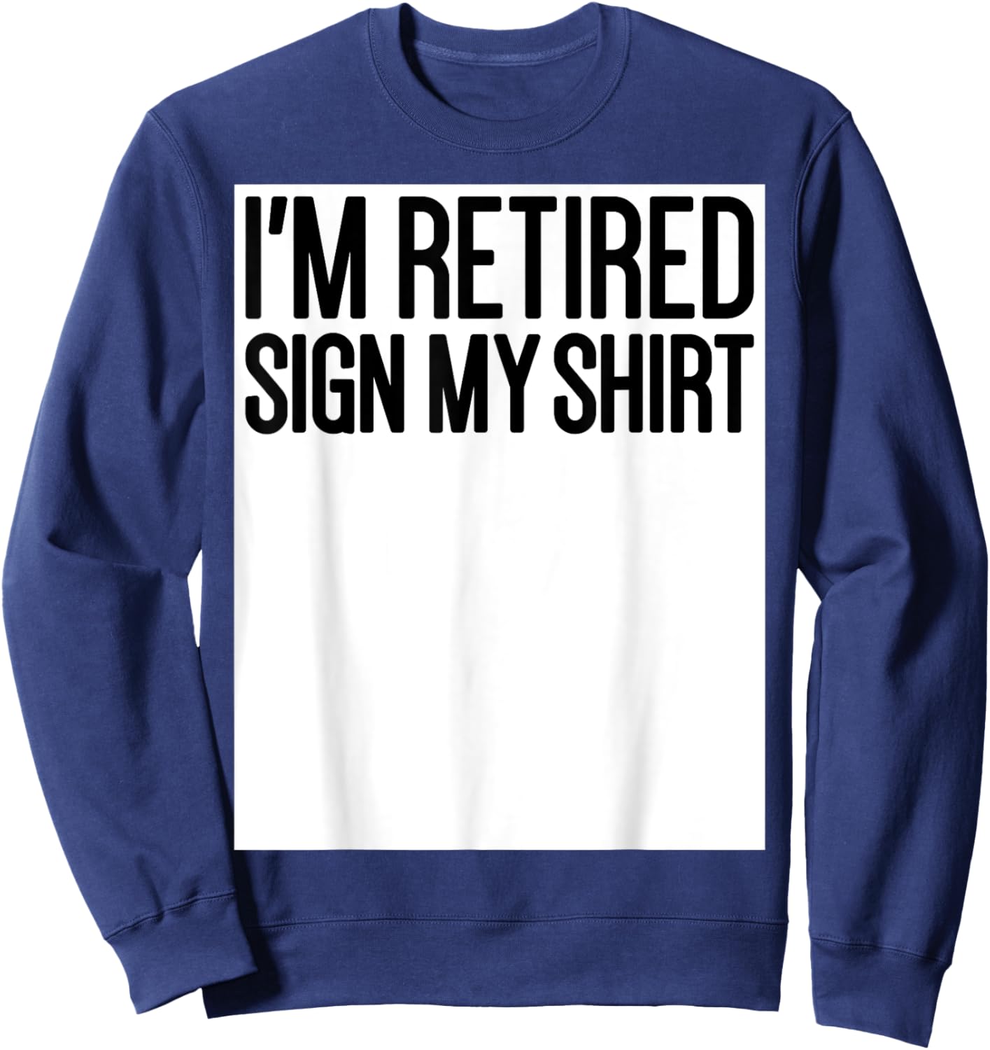 Retired Men Women Happy Retirement Party I'm Retired Sign My Sweatshirt - Sweatshirt | Navy