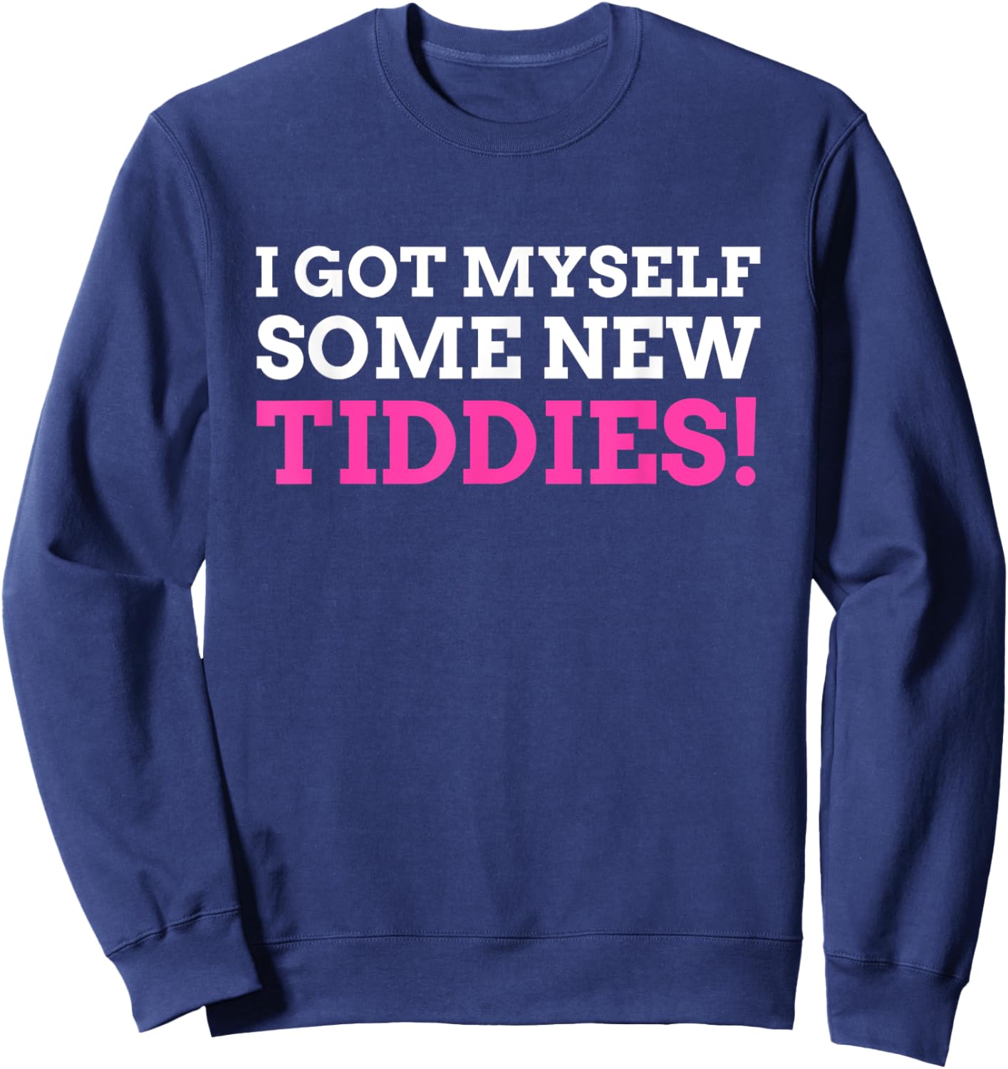 I Got Myself Some New Tiddies! Funny Breast surgery Sweatshirt - Sweatshirt | Navy