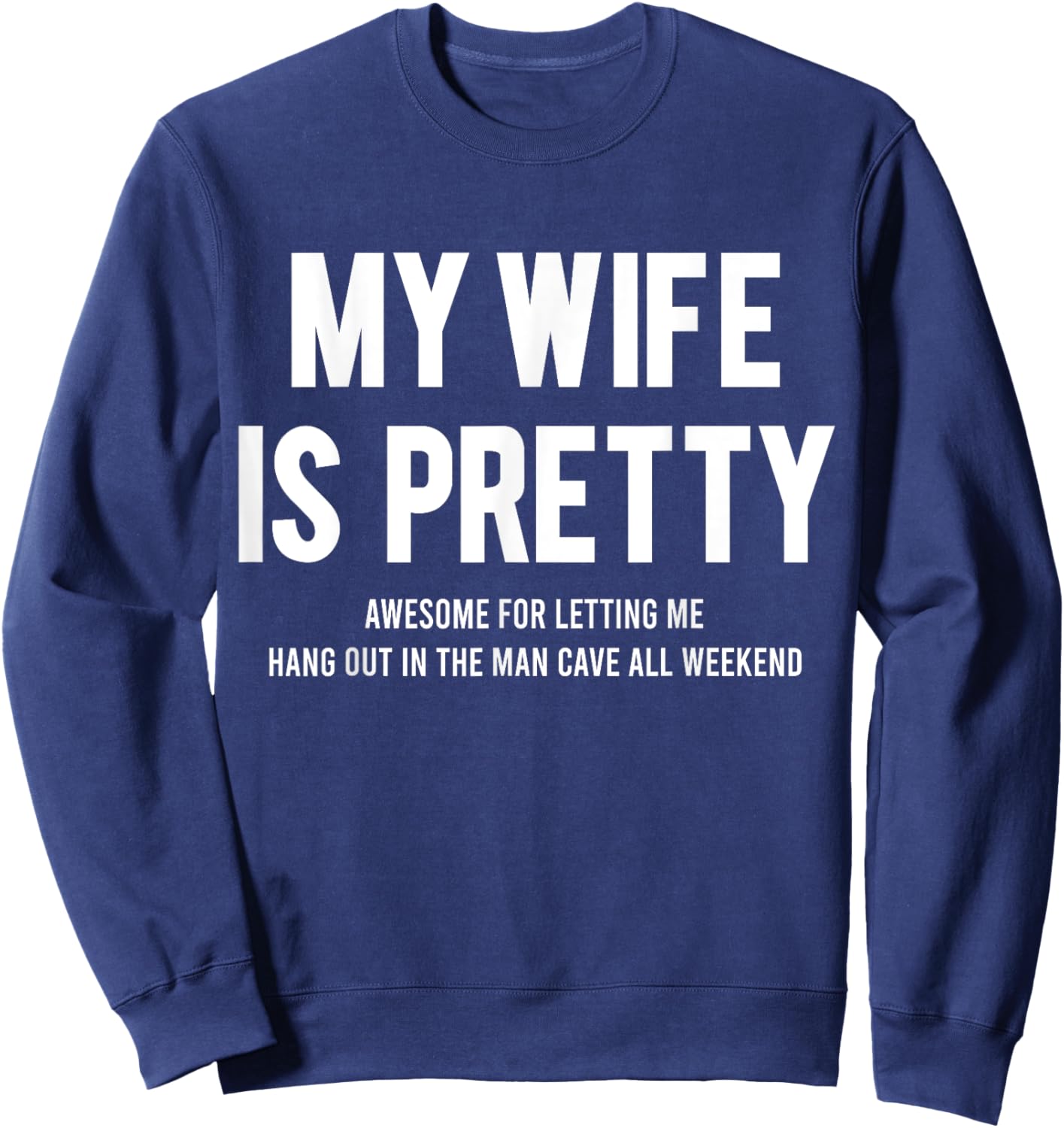 My Wife Is Pretty Awesome For Letting Me Hang Out In The Man Sweatshirt - Sweatshirt | Navy