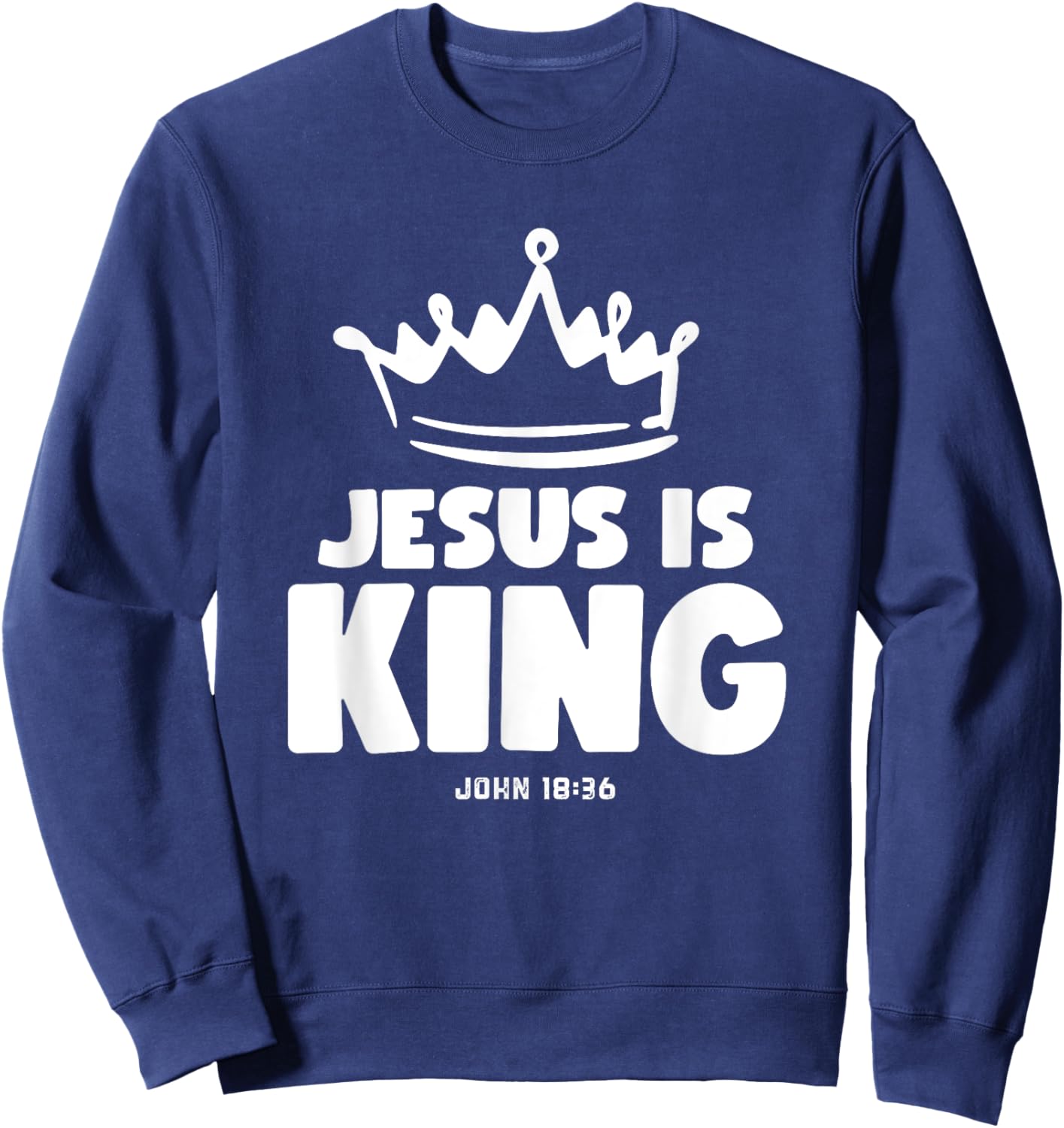 Jesus is King Christian Faith Christ the Lord John 18:36 Sweatshirt - Sweatshirt | Navy