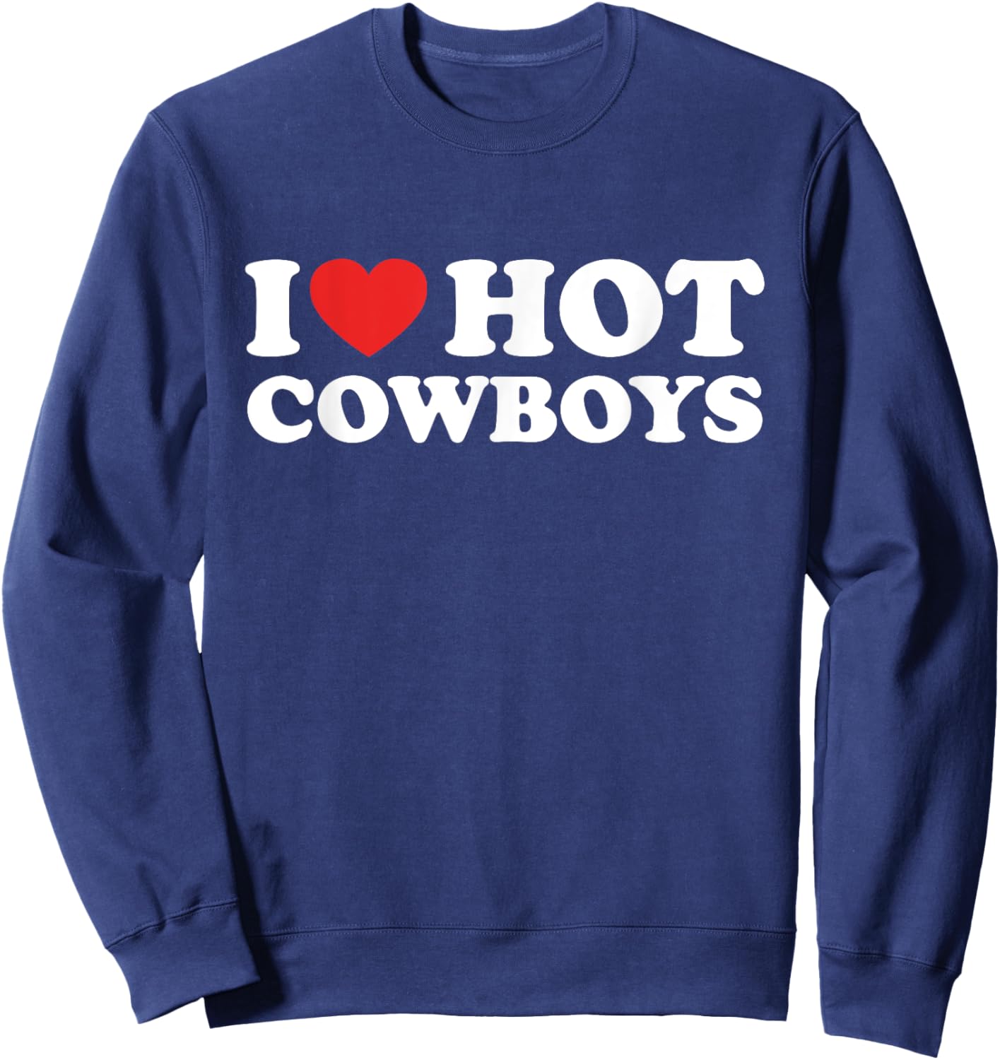 I Love Hot Cowboys Funny I Heart Hot Cowboys Lover Gift Sweatshirt - Sweatshirt | Navy