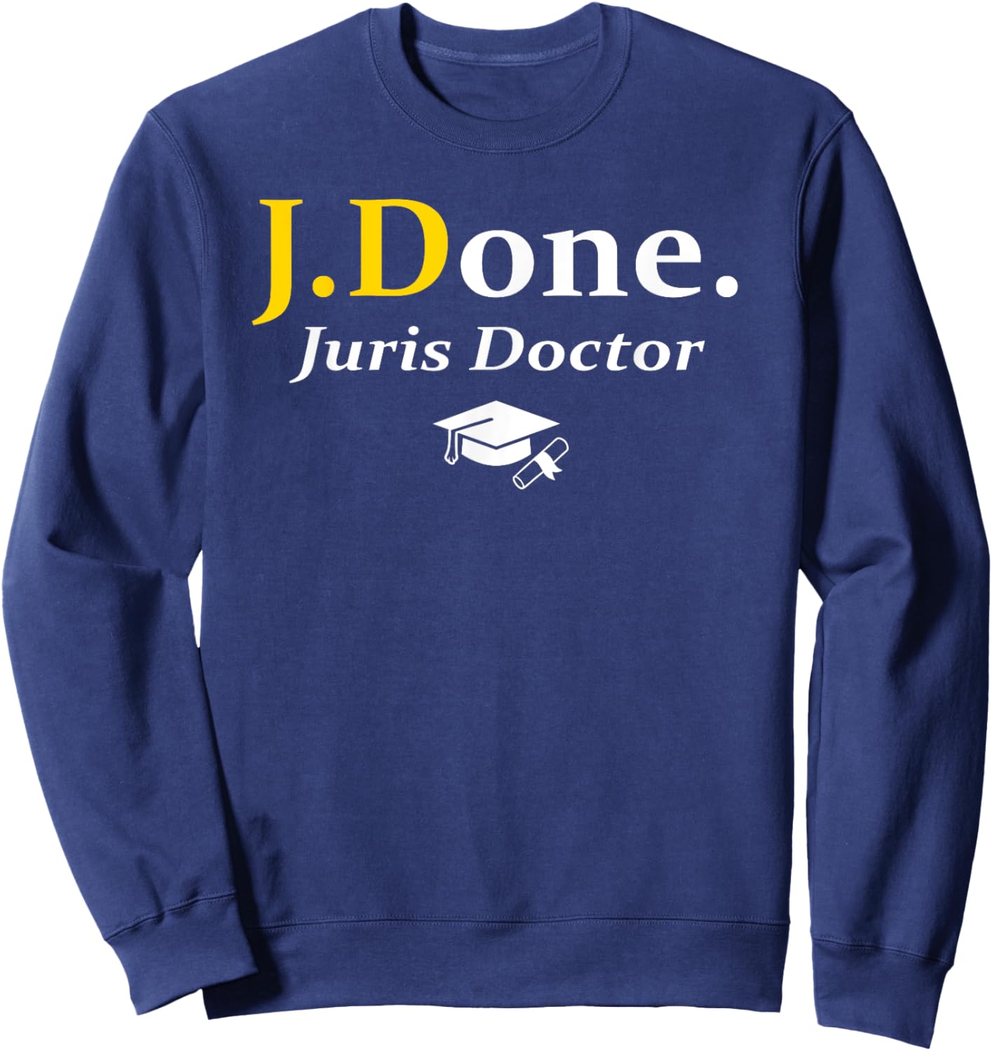 JD I'm Done Juris Doctor Funny Law School Grad Graduation Sweatshirt - Sweatshirt | Navy
