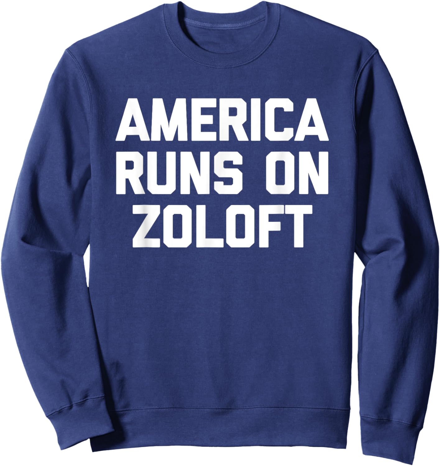 America Runs On Zoloft - Funny Saying Sarcastic Novelty Sweatshirt - Sweatshirt | Navy
