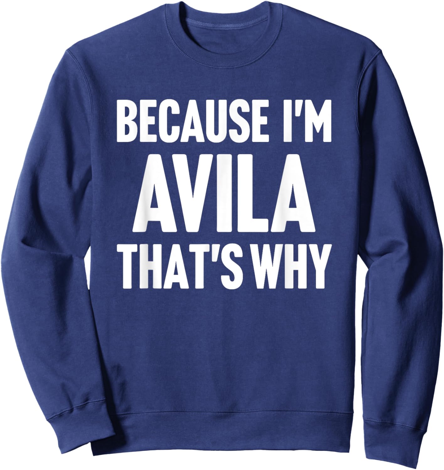 Because I'm Avila That's Why Am Personalized Name Sweatshirt - Sweatshirt | Navy