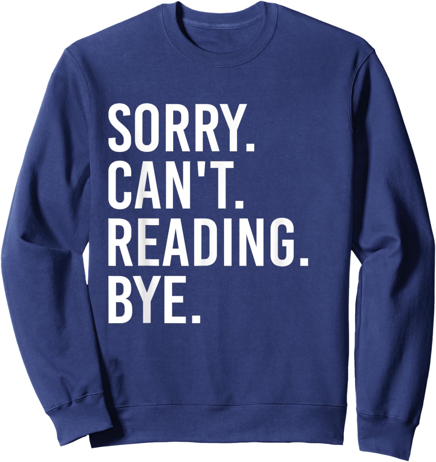 Sorry Can't Reading Bye Funny Book Lovers Sweatshirt - Sweatshirt | Navy