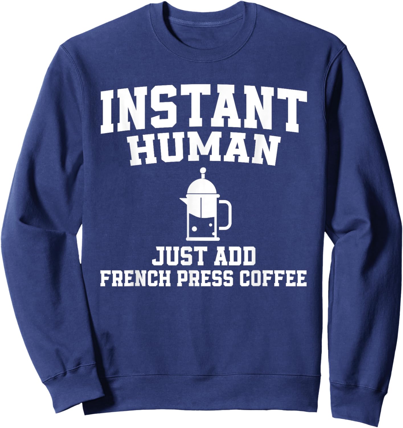 Instant Human Just Add French Press Coffee Sweatshirt - Sweatshirt | Navy