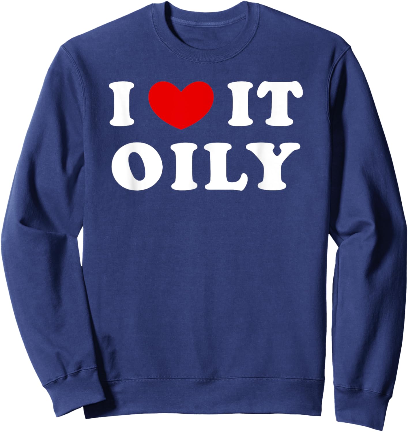 I Love It Oily, I Heart It Oily Sweatshirt - Sweatshirt | Navy