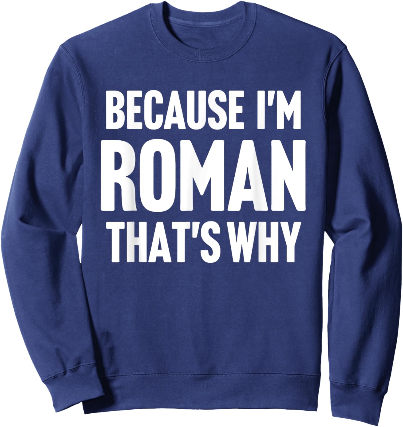 Because I'm Roman That's Why Am Personalized Name Sweatshirt - Sweatshirt | Navy