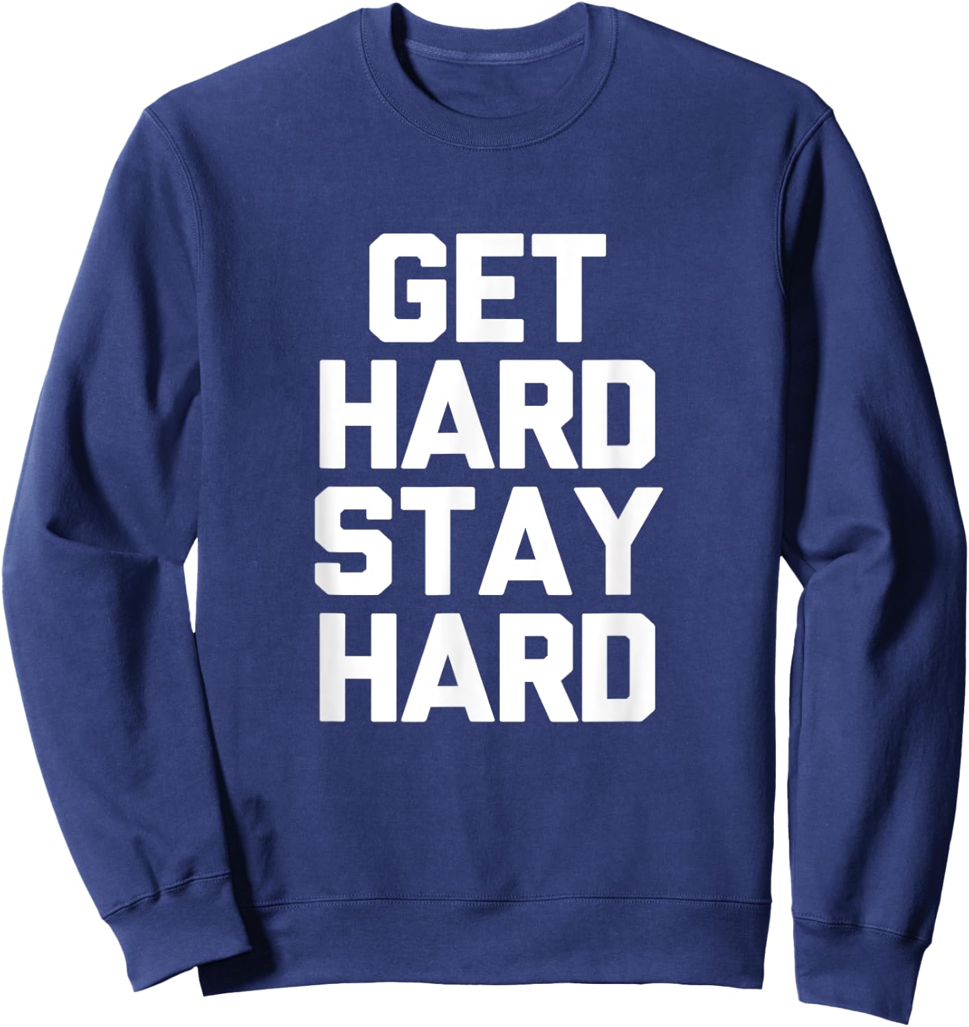 Get Hard Stay Hard Funny Novelty Gym Workout Gifts Sweatshirt - Sweatshirt | Navy