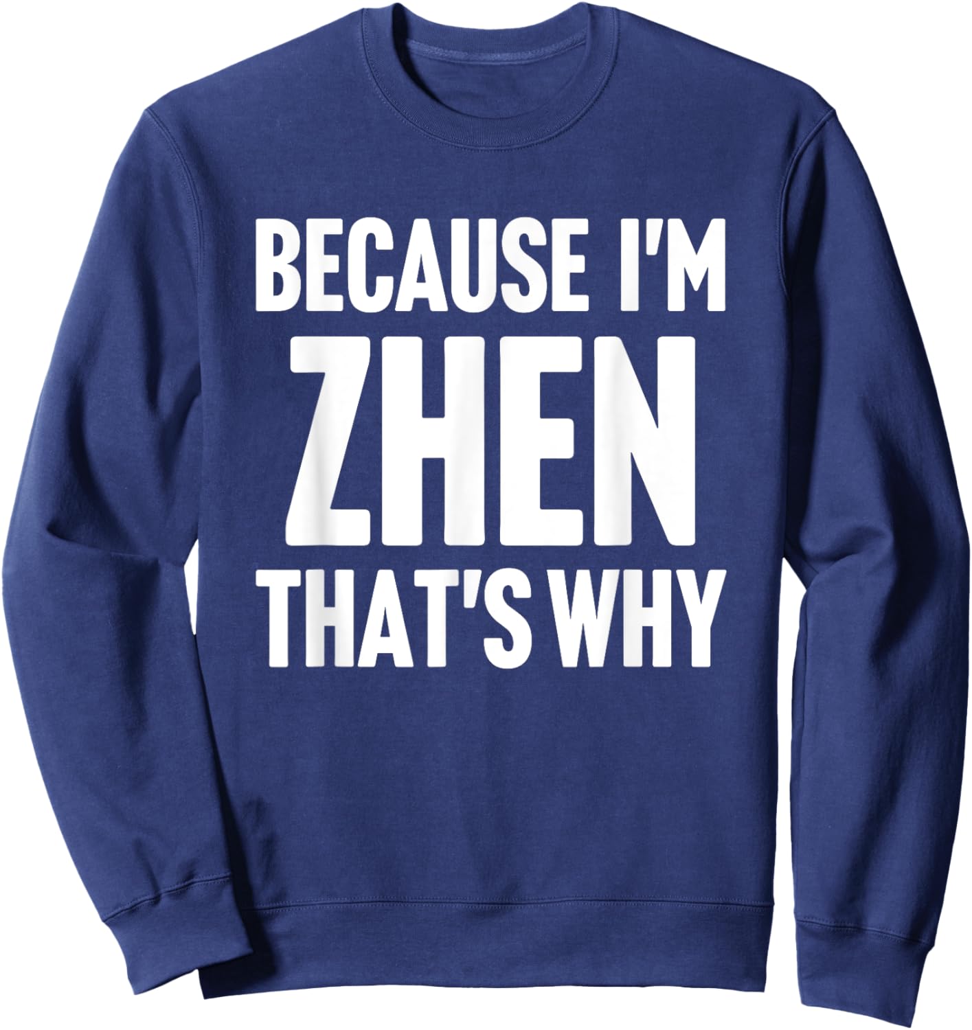 Because I'm Zhen That's Why Am Personalized Name Sweatshirt - Sweatshirt | Navy