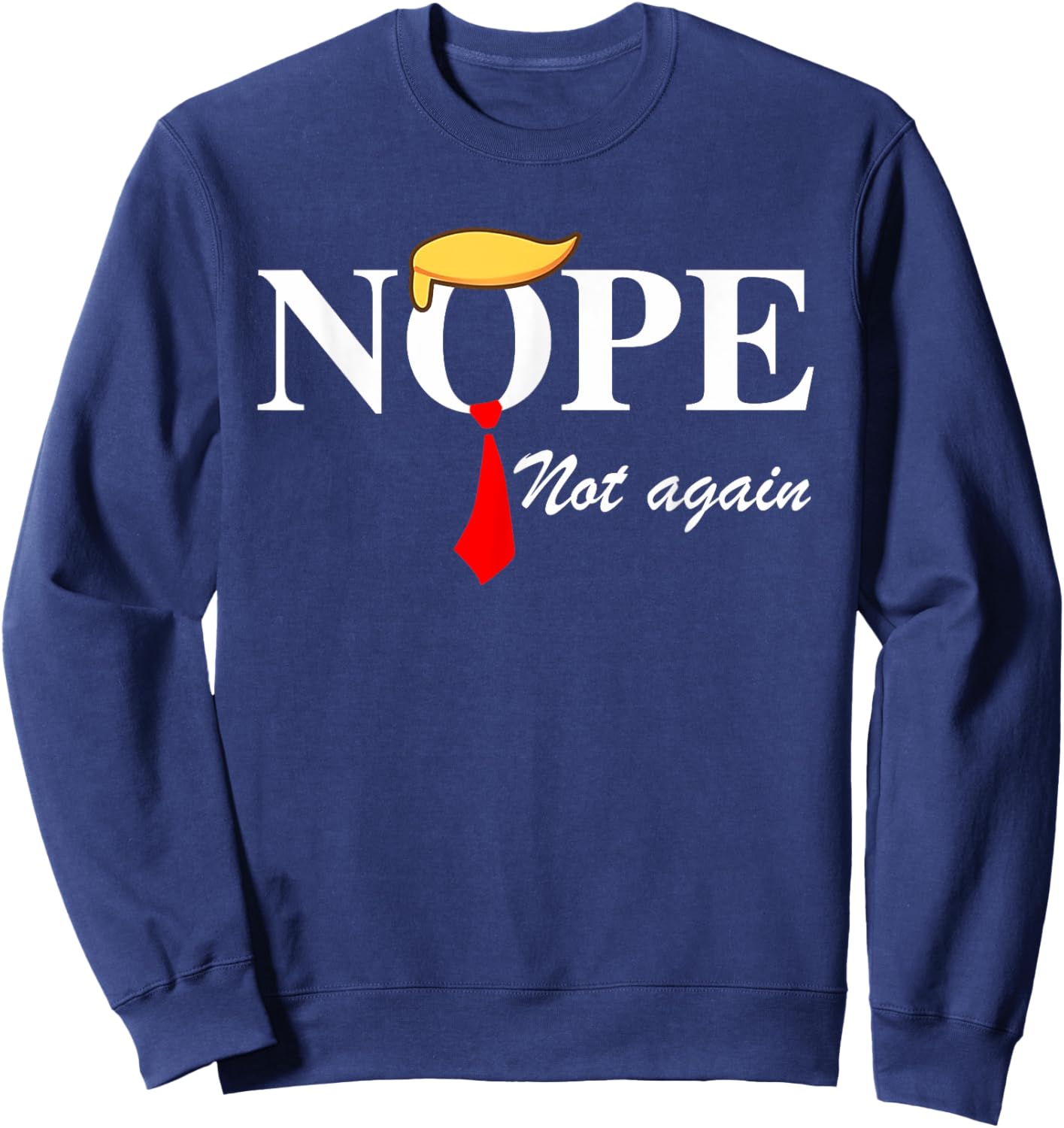 Nope Not Again Funny Trump Apparel Nope Not Again Trump Sweatshirt - Sweatshirt | Navy