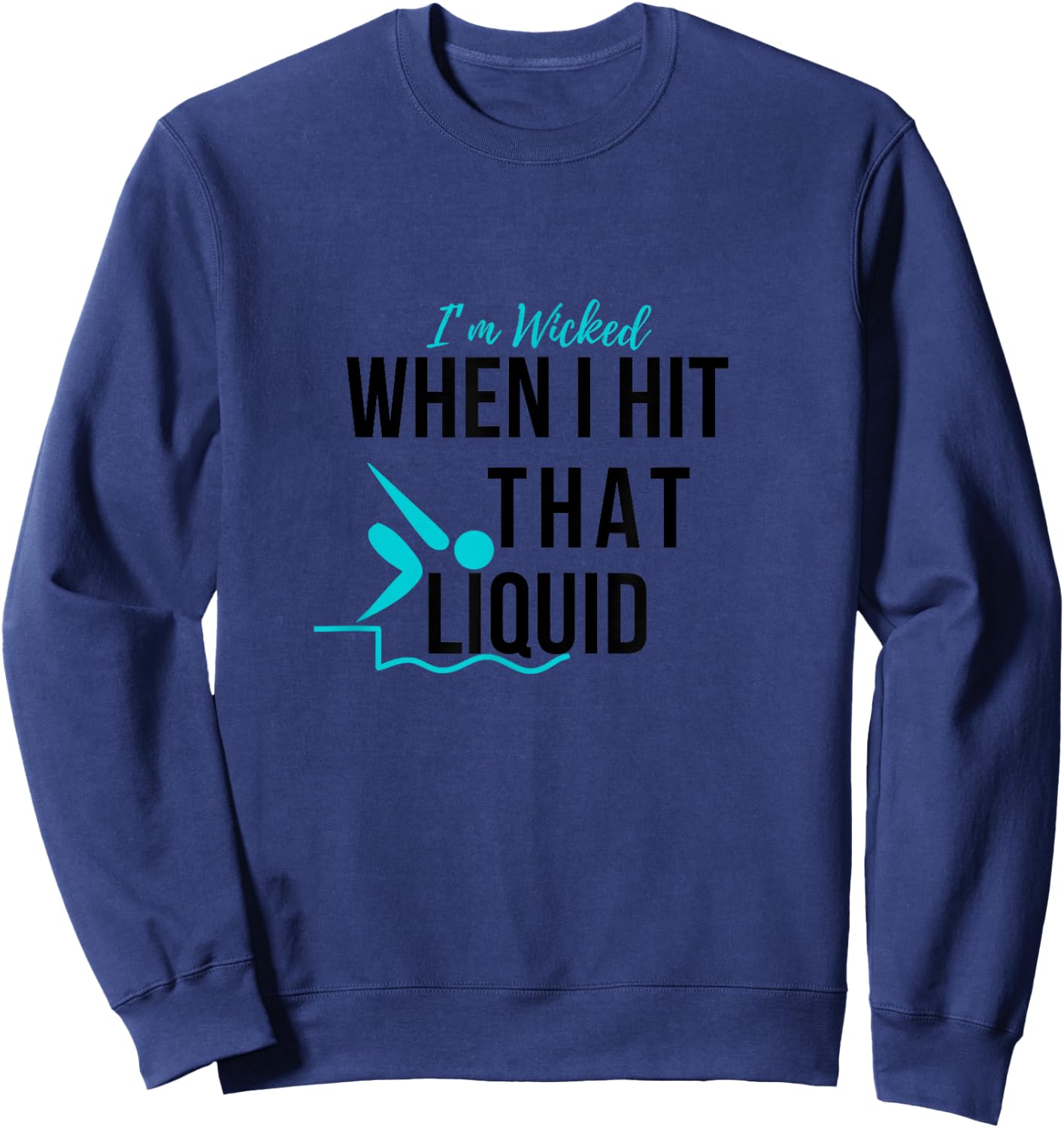 I’m Wicked When I Hit That Liquid Swimmer Swimming Funny Sweatshirt - Sweatshirt | Navy