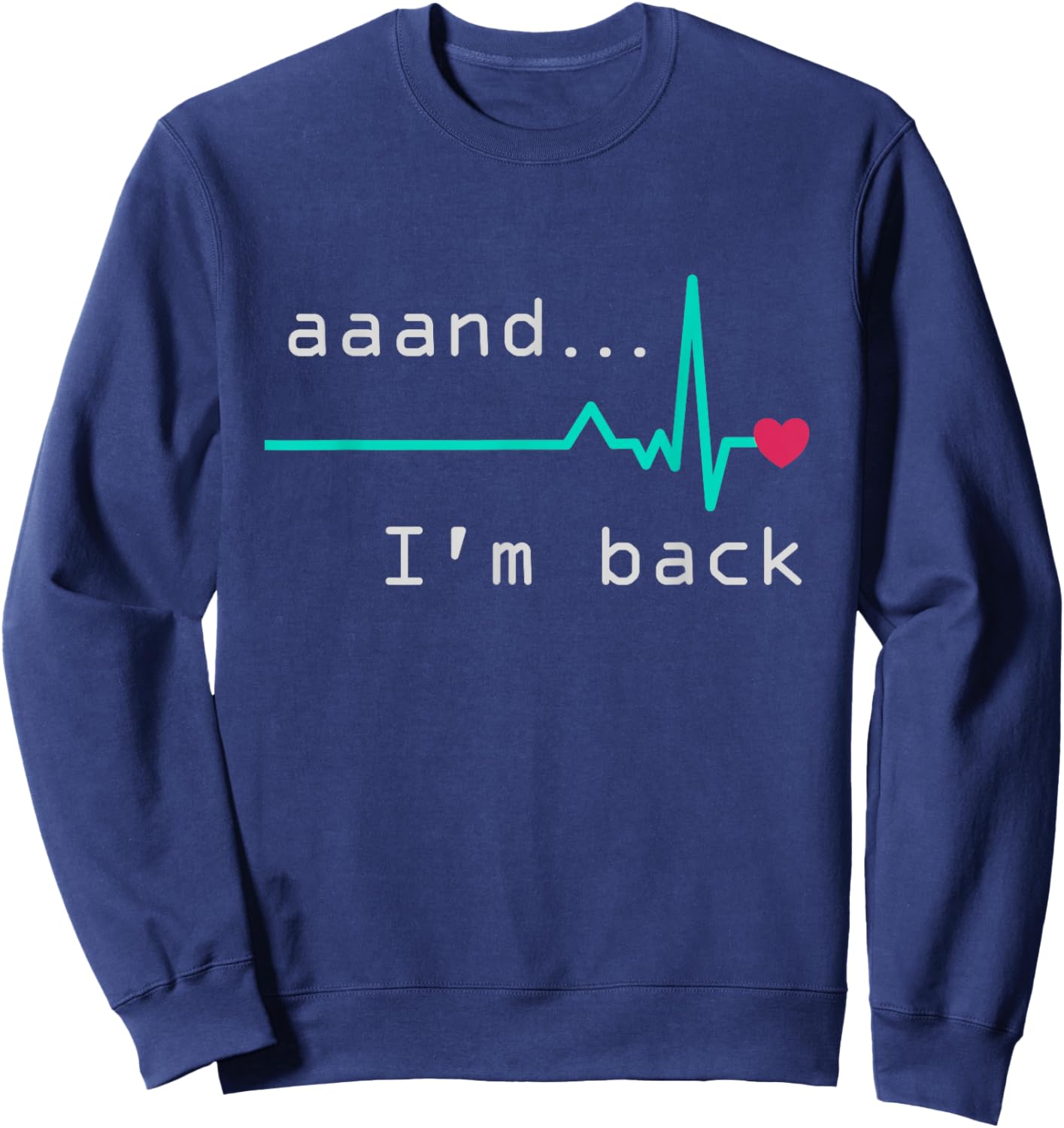 Aaand I'm back, Heart Attack Survivor Post Heart Surgery Sweatshirt - Sweatshirt | Navy