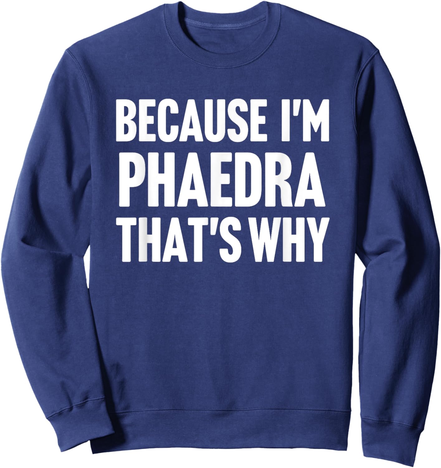 Because I'm Phaedra That's Why Am Personalized Name Sweatshirt - Sweatshirt | Navy