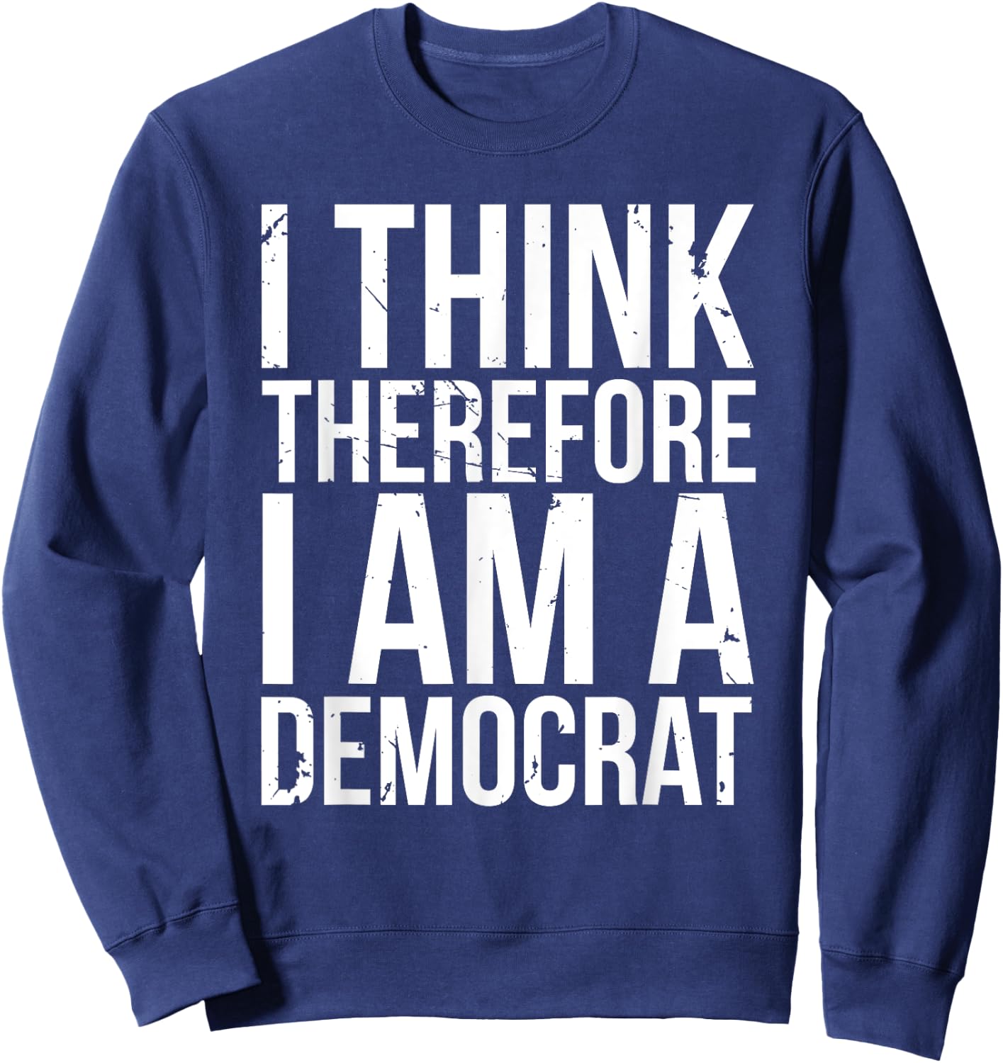 I Think Therefore I Am A Democrat Fun Socialist Proud Saying Sweatshirt - Sweatshirt | Navy