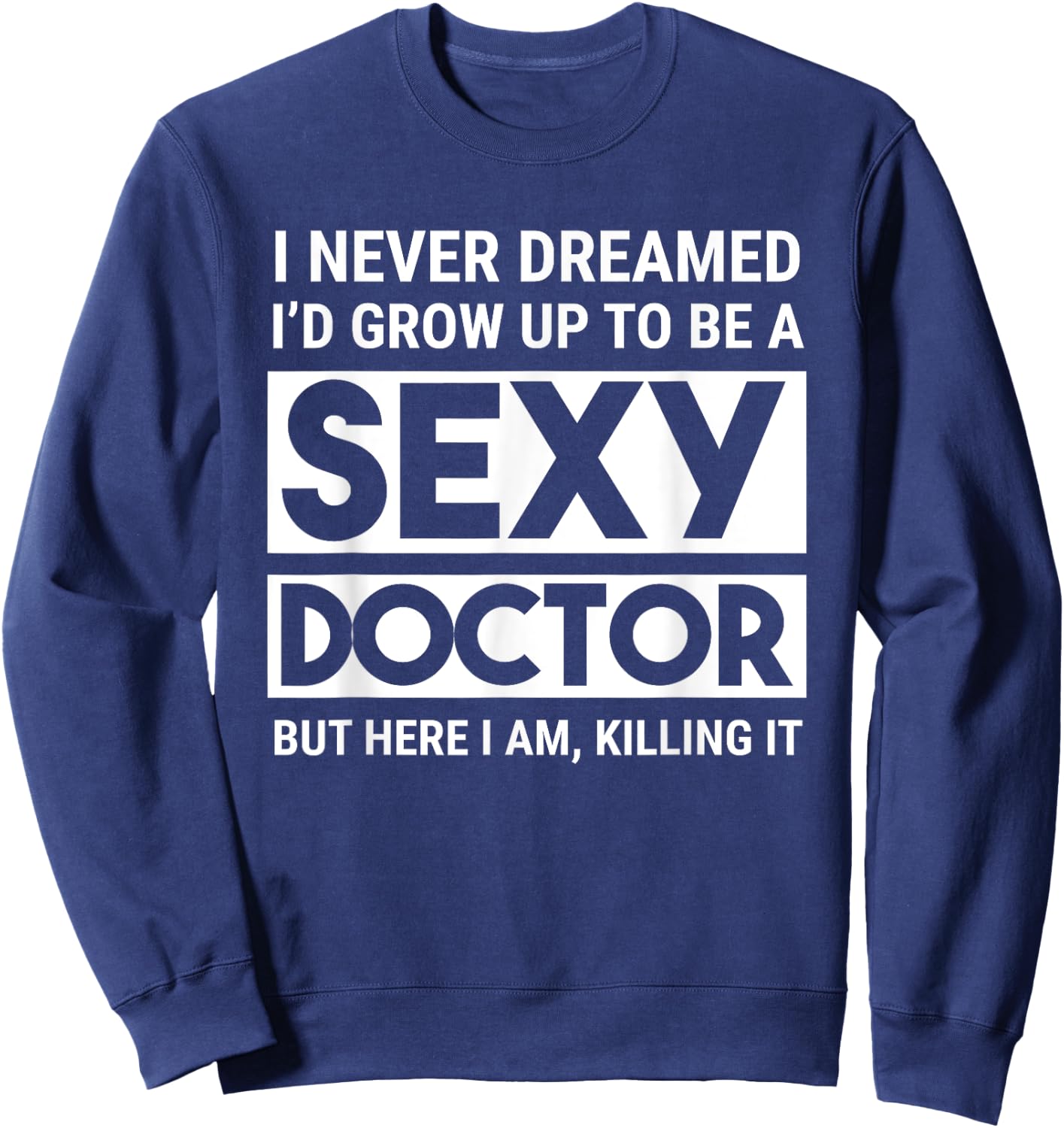 I Never Dreamed Sexy Doctor Funny Medical Doctor Sweatshirt - Sweatshirt | Navy
