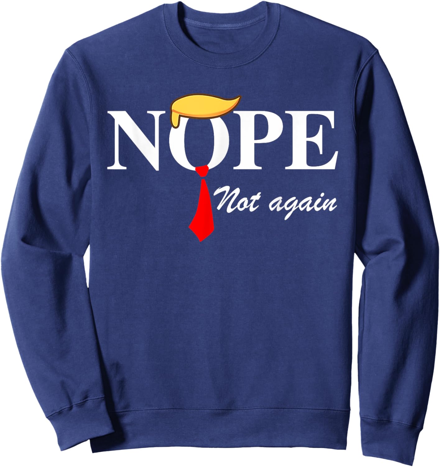 Nope Not Again Funny Trump Apparel Nope Not Again Trump Sweatshirt - Sweatshirt | Navy