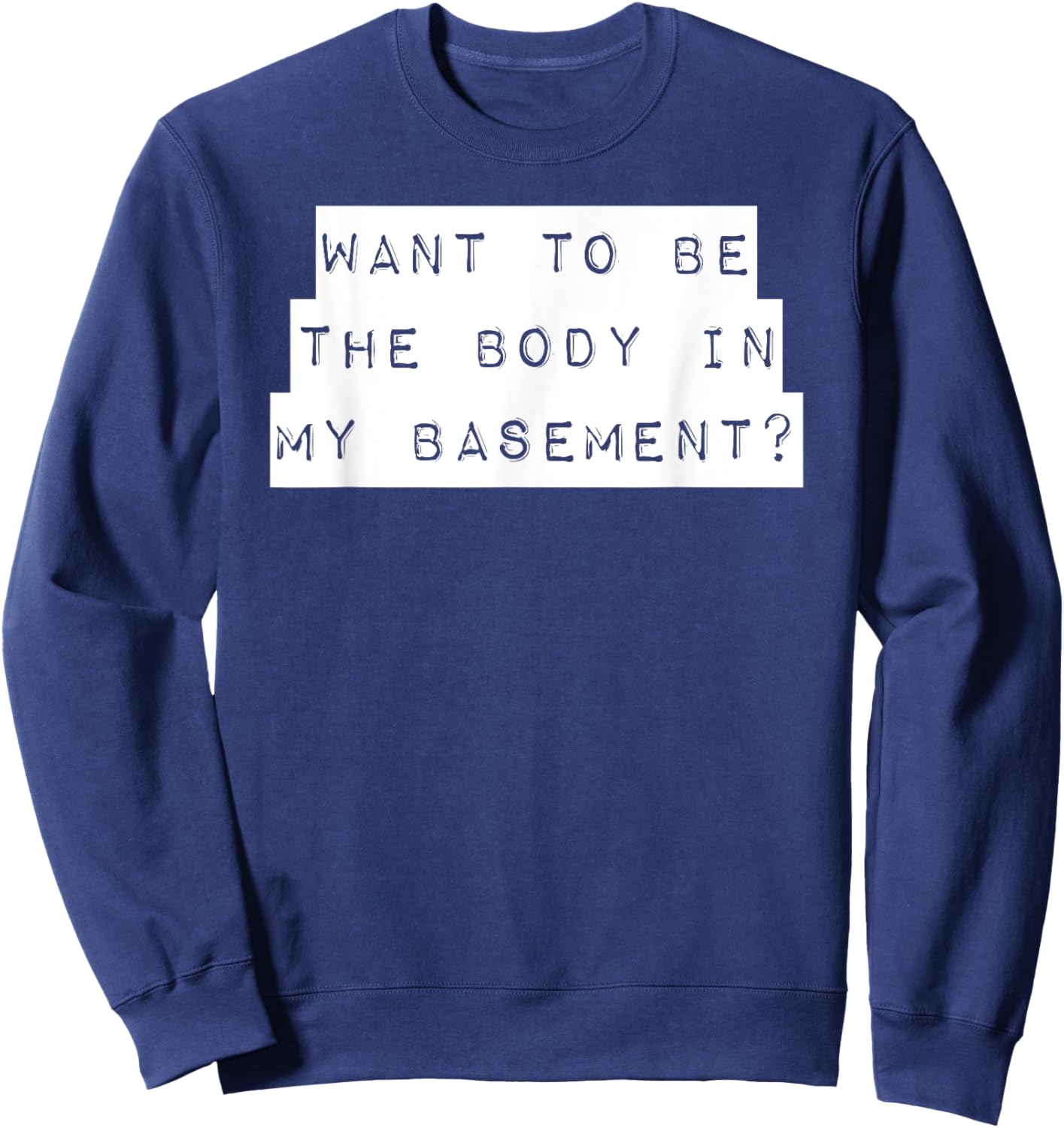 Want To Be The Body In My Basement? Horror Word Design Sweatshirt - Sweatshirt | Navy