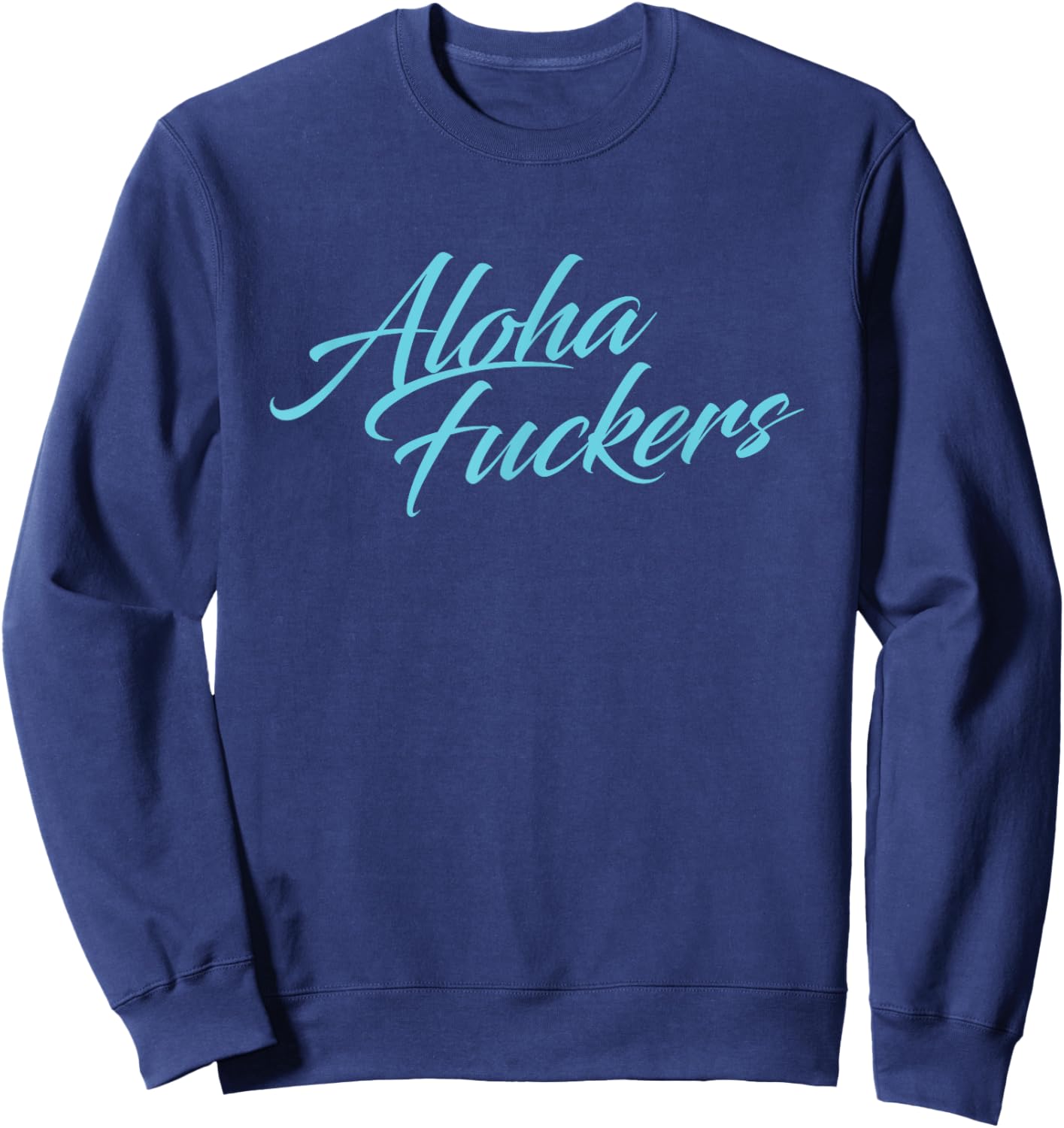Aloha Fuckers, Aloha faka Hawaiian Islands pidgin Slang! Sweatshirt - Sweatshirt | Navy