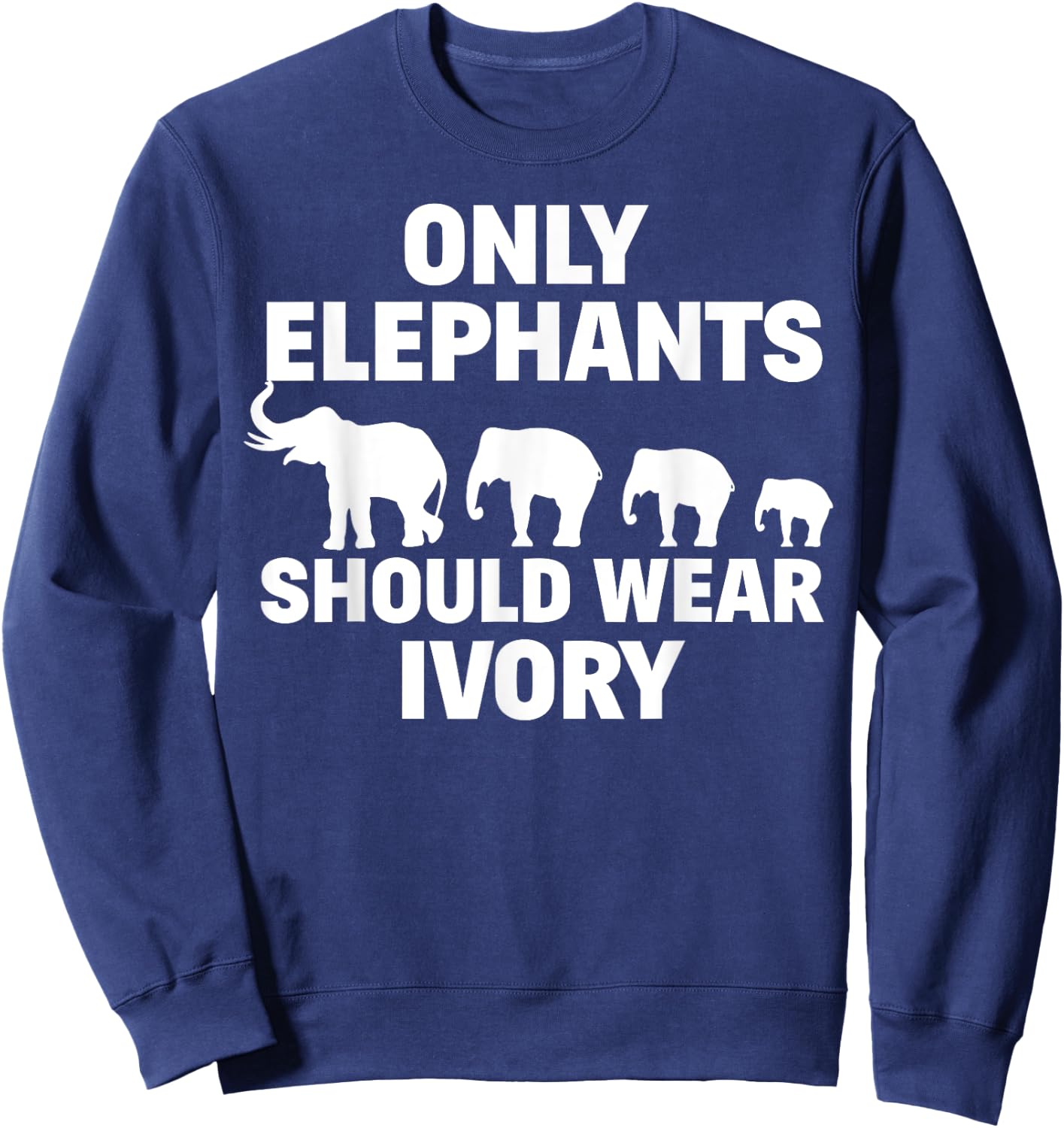 Anti Poaching Only Elephants Should Wear Ivory Sweatshirt - Sweatshirt | Navy