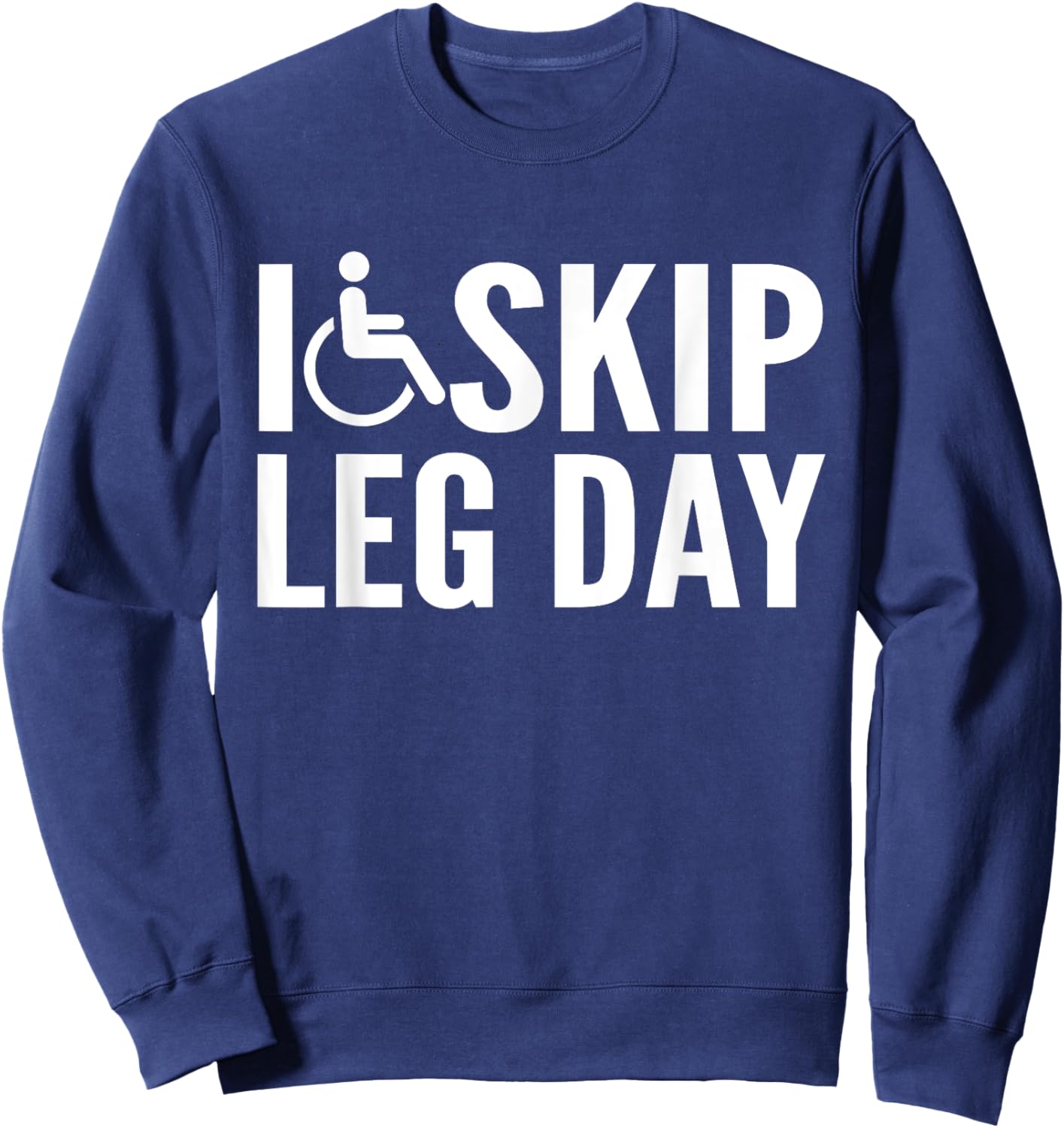Funny Disabled Handicapped Wheelchair I Skip Leg Day Sweatshirt - Sweatshirt | Navy