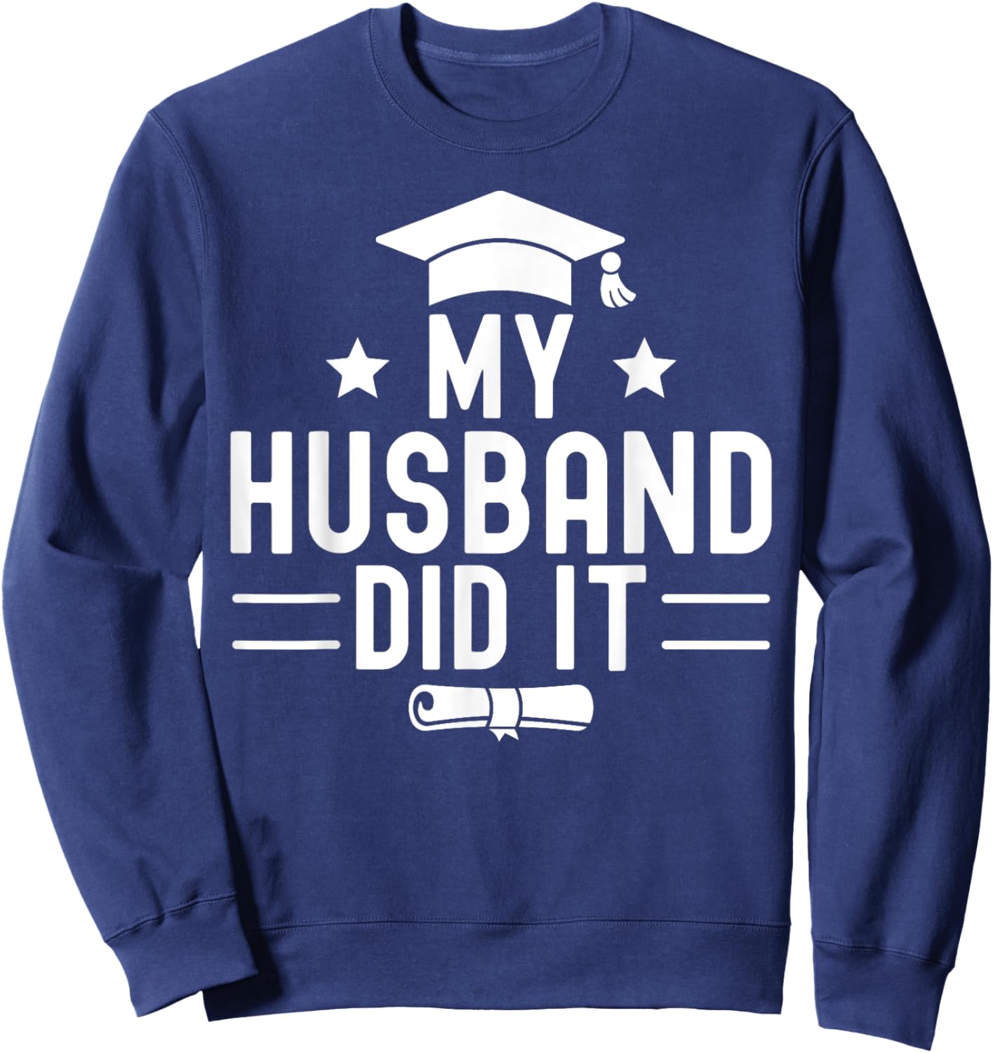 My Husband Did It Graduation Graduated Bachelor Boyfriend Sweatshirt - Sweatshirt | Navy