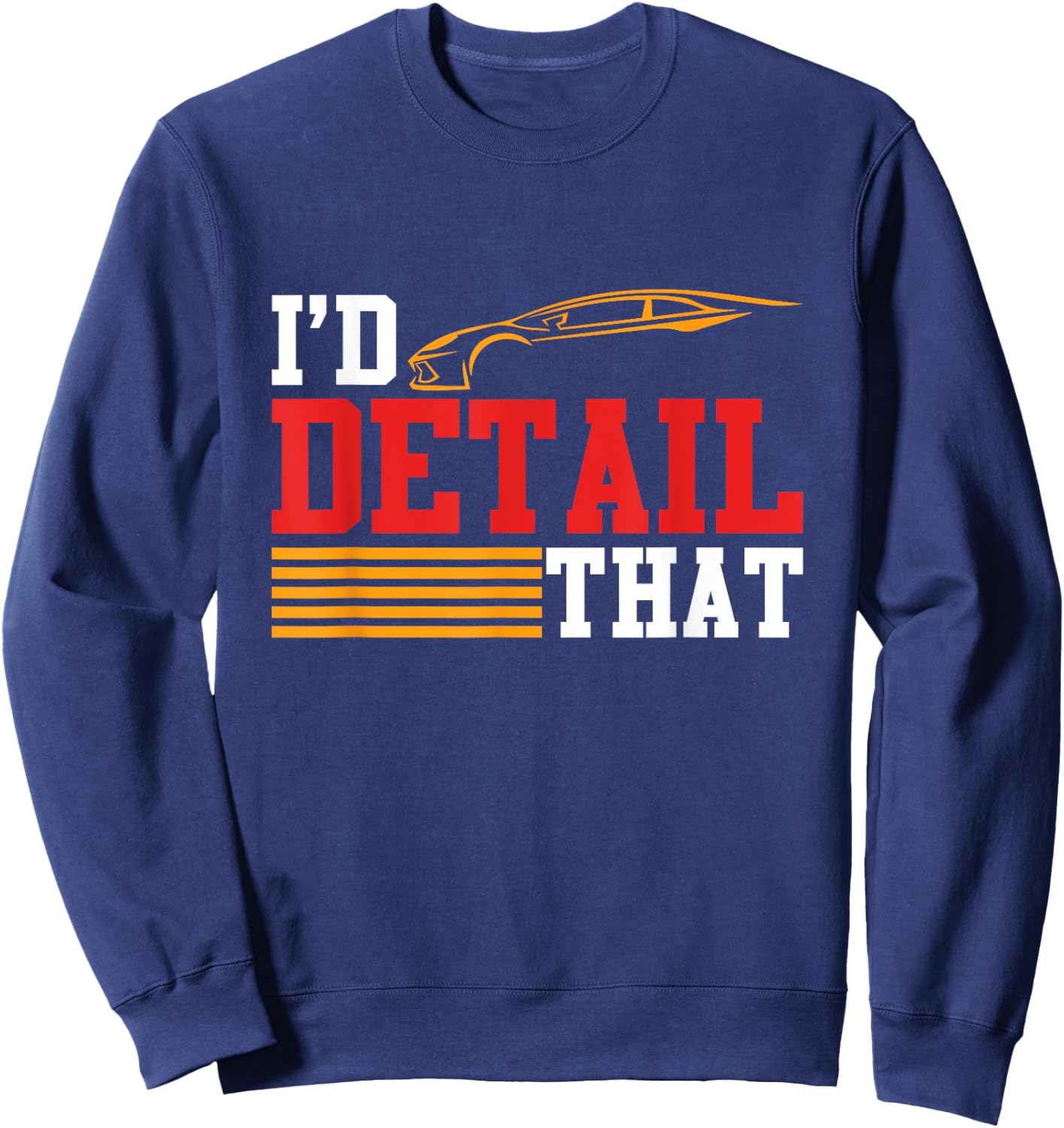 I'd Detail That Car Washer Car Detailer Cleaning Graphic Sweatshirt - Sweatshirt | Navy
