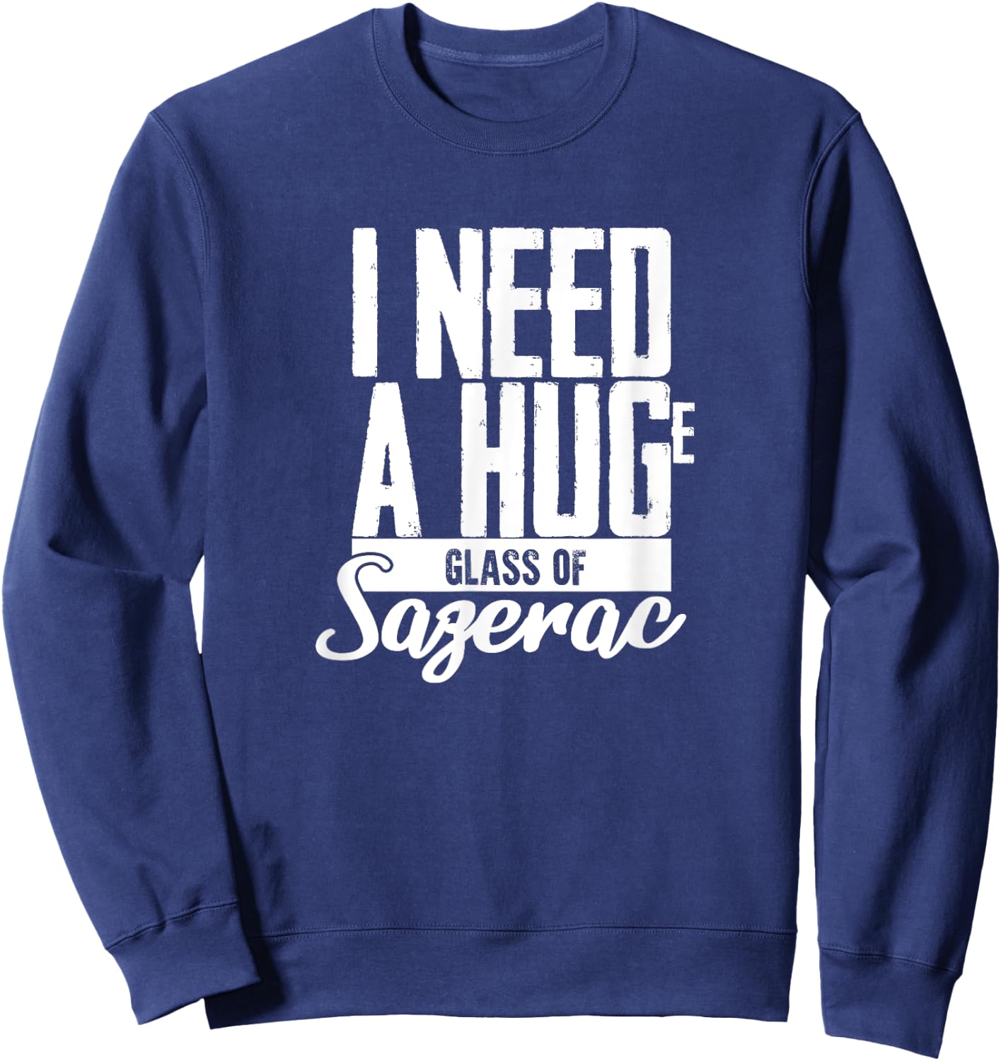 I need a Huge Glass of Sazerac Funny Sweatshirt - Sweatshirt | Navy