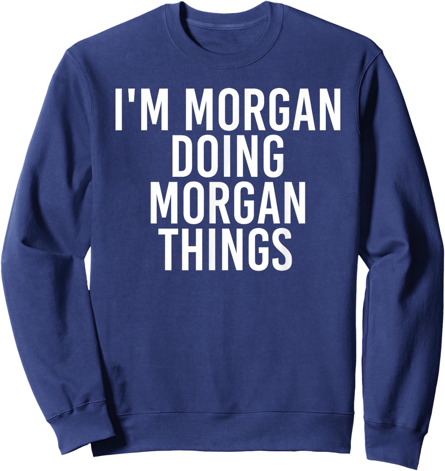 I'M MORGAN DOING MORGAN THINGS Funny Birthday Name Gift Sweatshirt - Sweatshirt | Navy