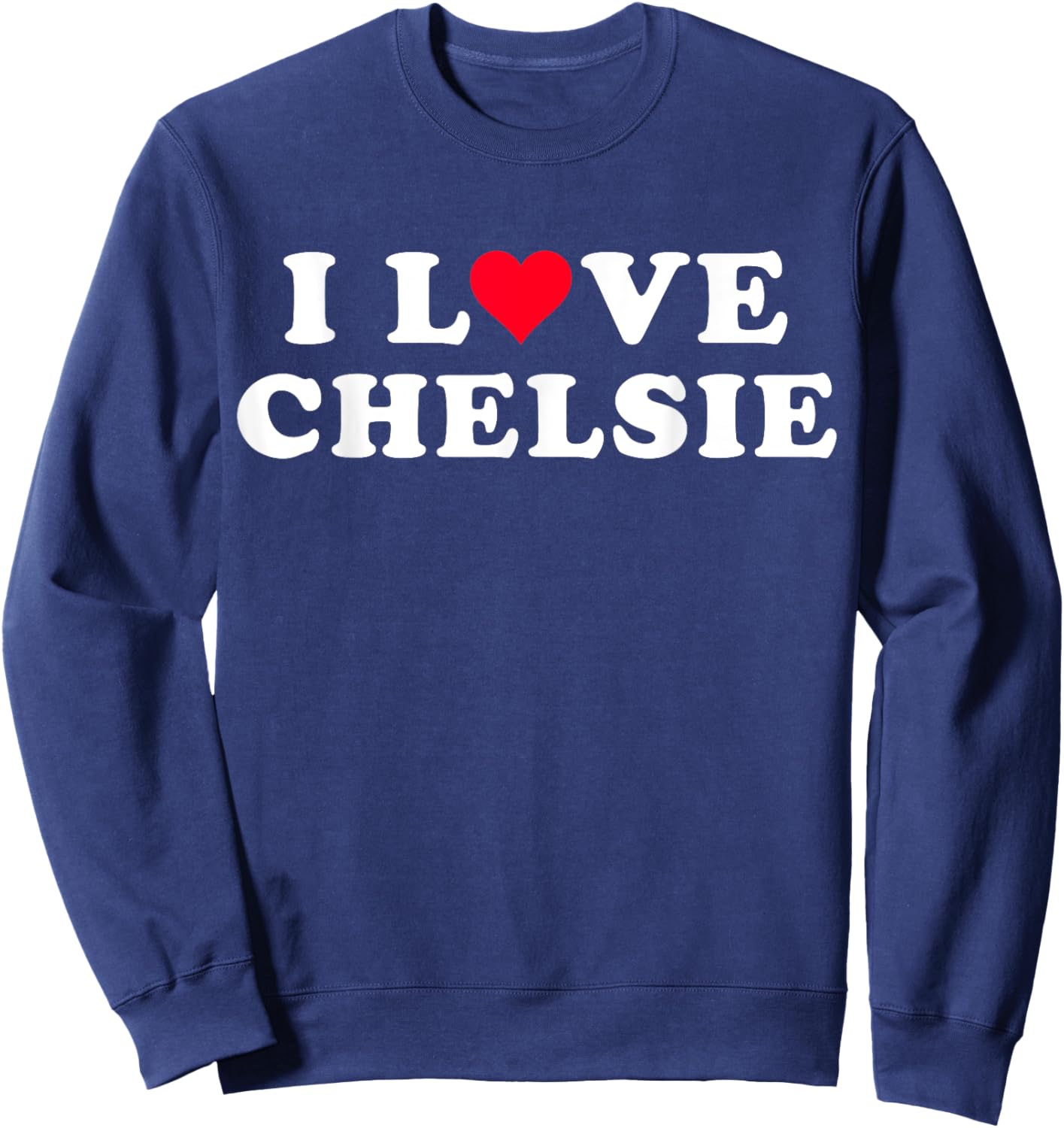 I Love Chelsie Matching Girlfriend & Boyfriend Chelsie Name Sweatshirt - Sweatshirt | Navy