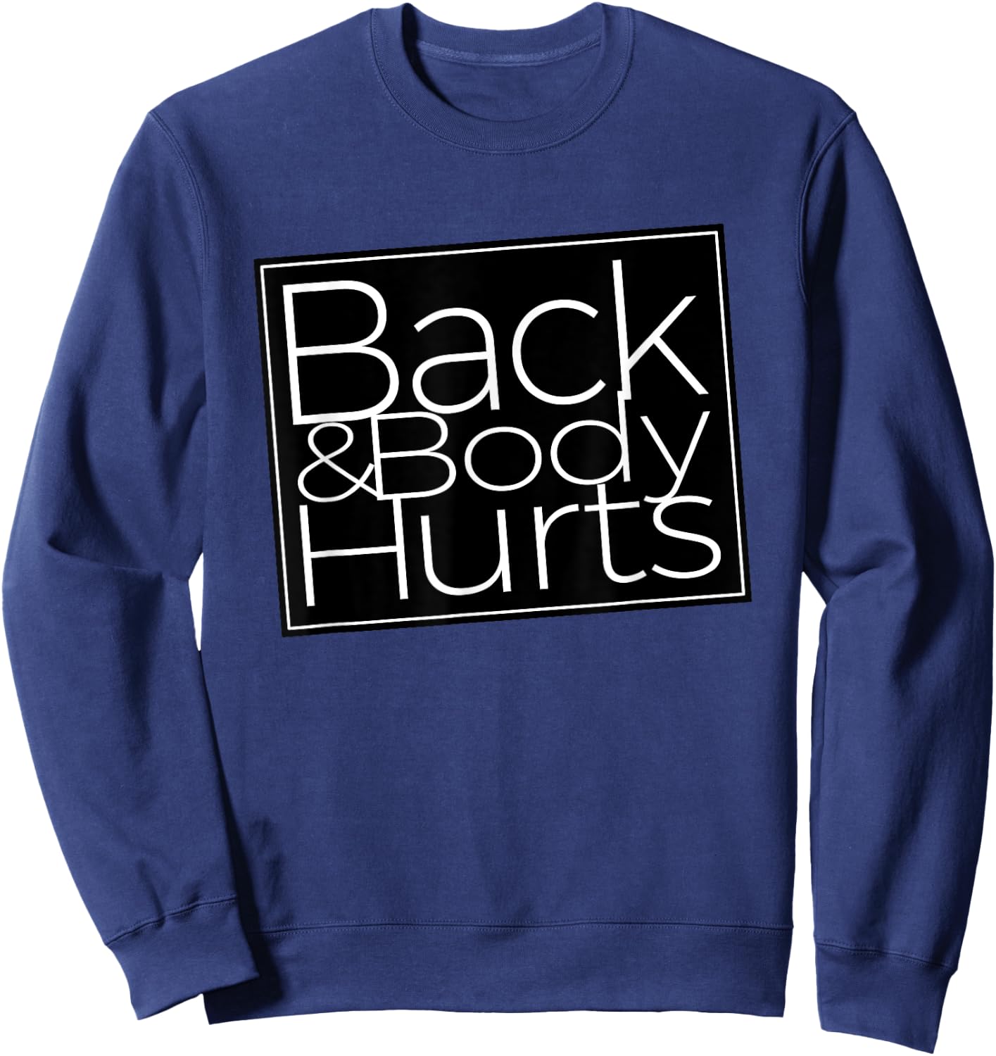 Back And Body Hurts Cool And Funny Workout Top Sweatshirt - Sweatshirt | Navy