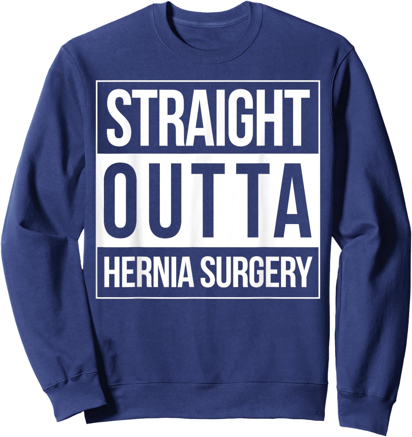 Straight Outta Hernia Surgery Get Well Neurosurgeon Fun Gift Sweatshirt - Sweatshirt | Navy