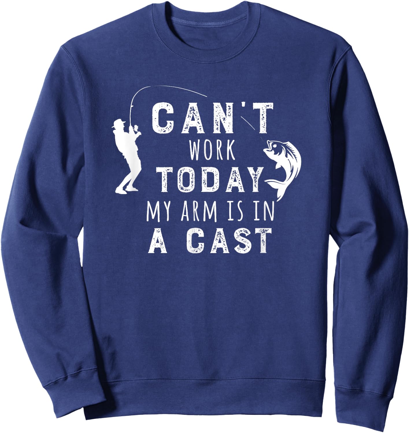 I Can't Work Today My Arm Is in a Cast - Funny Fishing Gift Sweatshirt - Sweatshirt | Navy