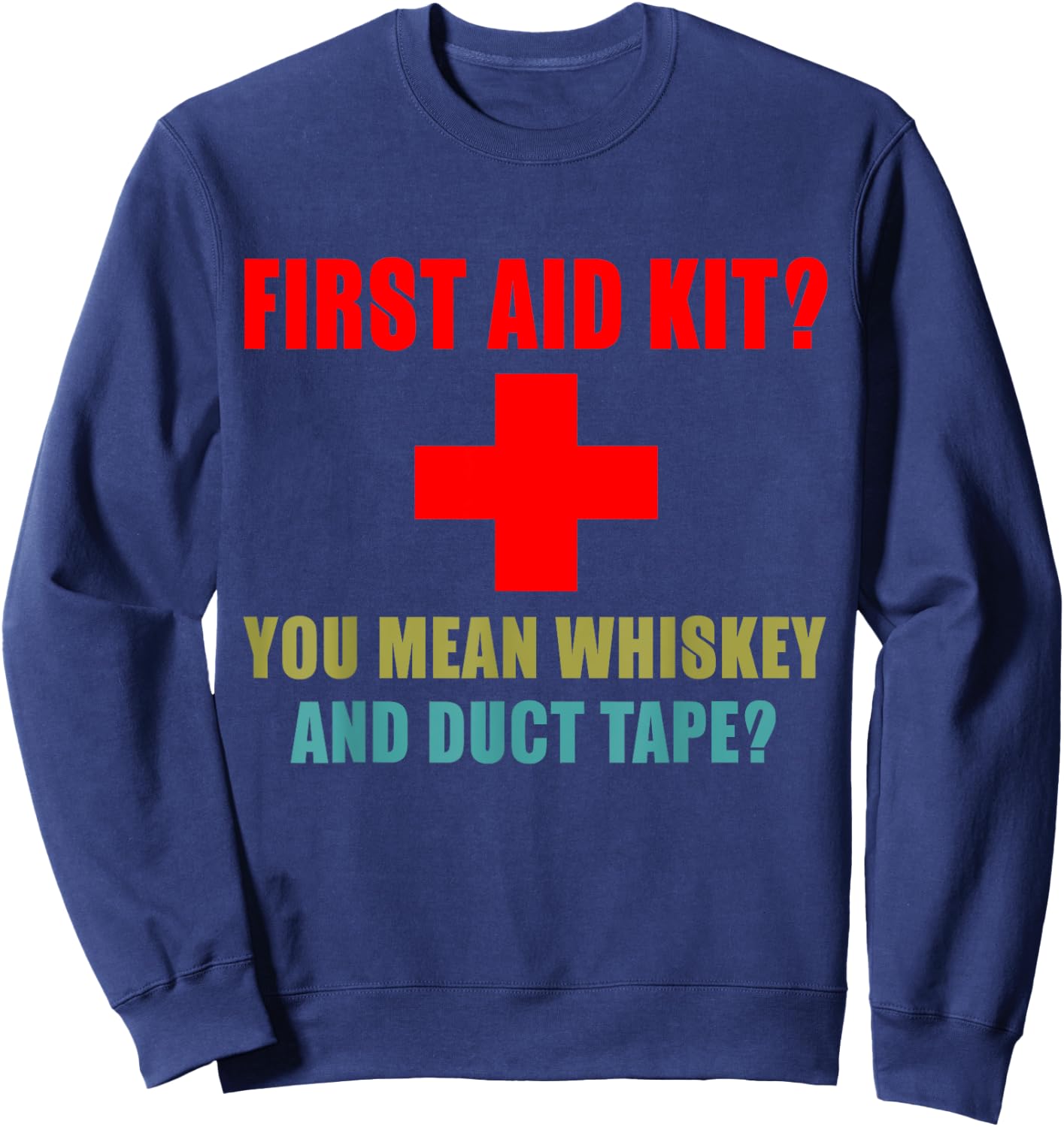 First Aid Kit? Whiskey and Duct Tape? Funny dad joke gag Sweatshirt - Sweatshirt | Navy