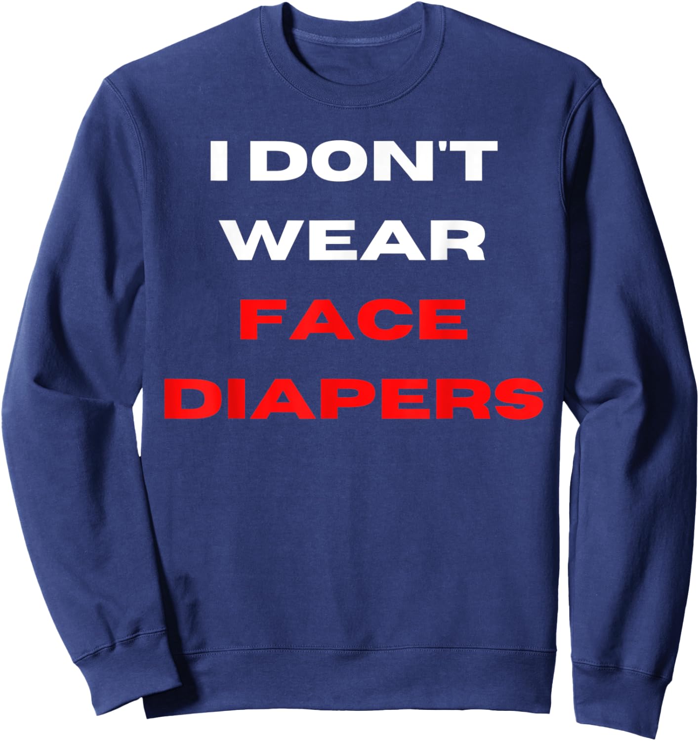 I Don't Wear Face Diapers- Funny Anti Mask Defiance Sweatshirt - Sweatshirt | Navy