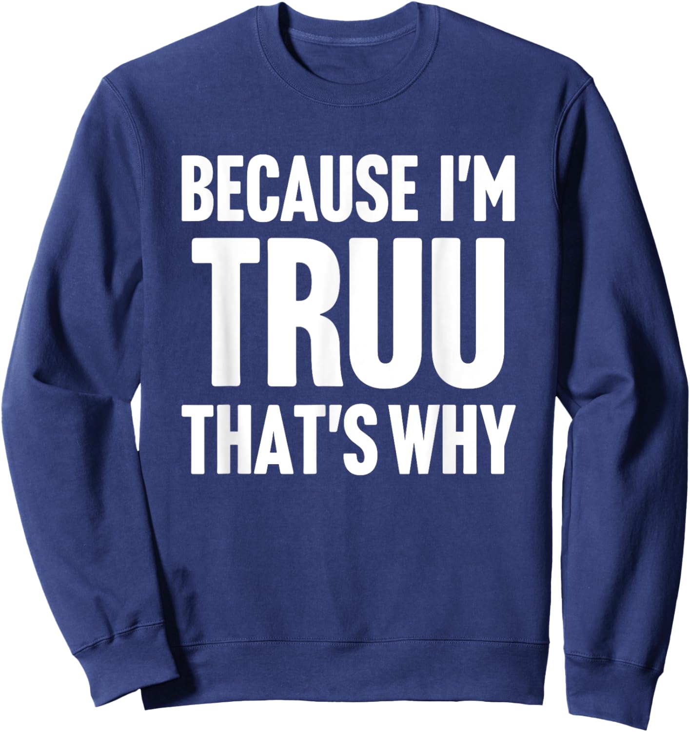 Because I'm Truu That's Why Am Personalized Name Sweatshirt - Sweatshirt | Navy