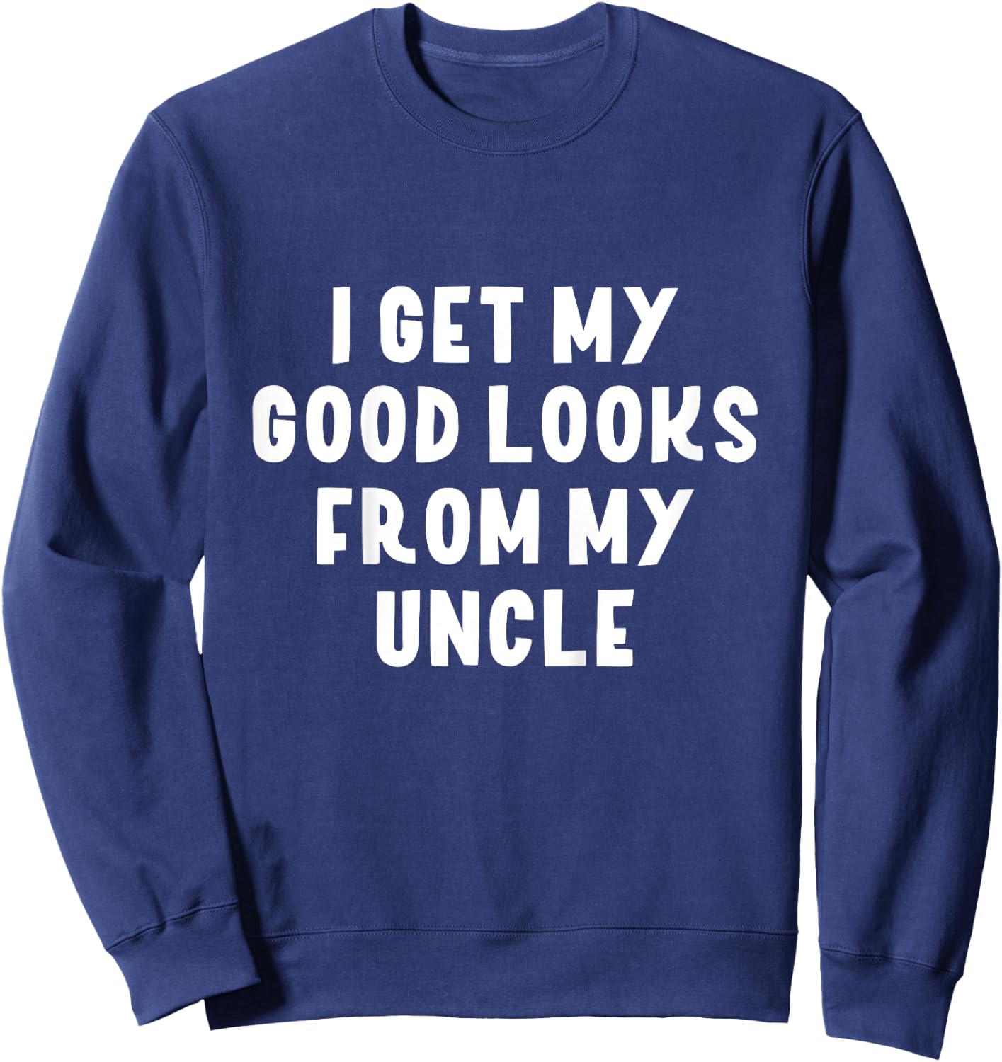 I Get My Good Looks From My Uncle Niece Nephew Gift Sweatshirt - Sweatshirt | Navy