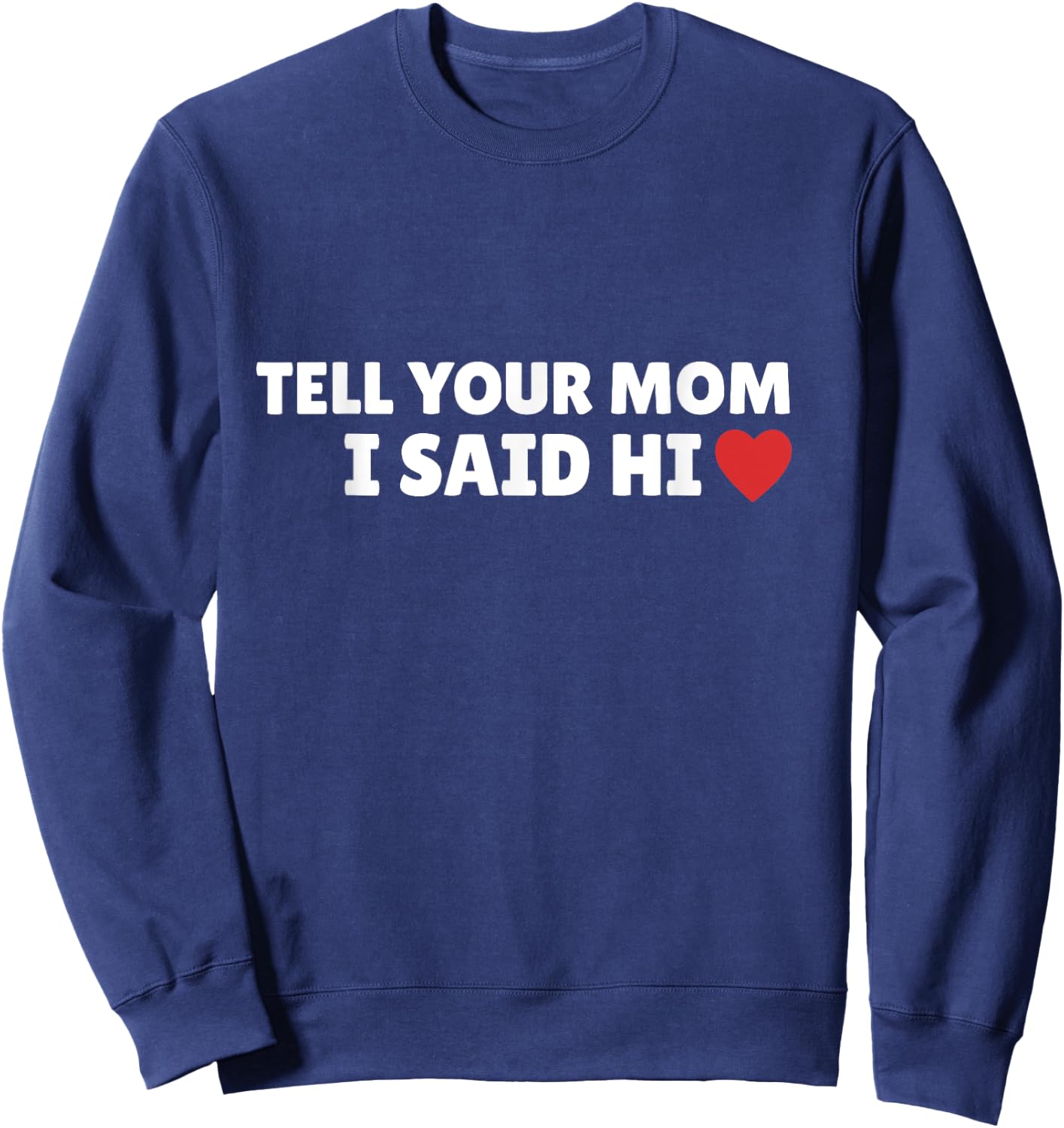 Tell Your Mom I Said Hi, Heart Sweatshirt - Sweatshirt | Navy