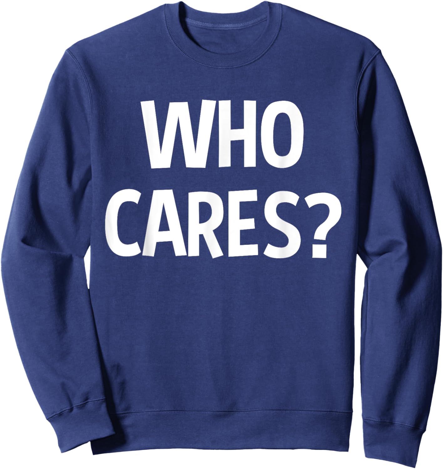Who Cares Funny Sarcastic Joke Funny Saying Birthday Gift Sweatshirt - Sweatshirt | Navy